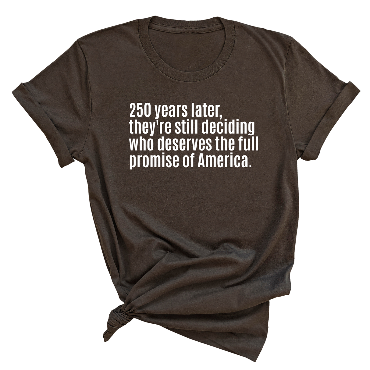 250 Years Later, They're Still Deciding Who Deserves the Full Promise of America Unisex Tee-T-Shirt-The Original God Ain't Petty But I Am