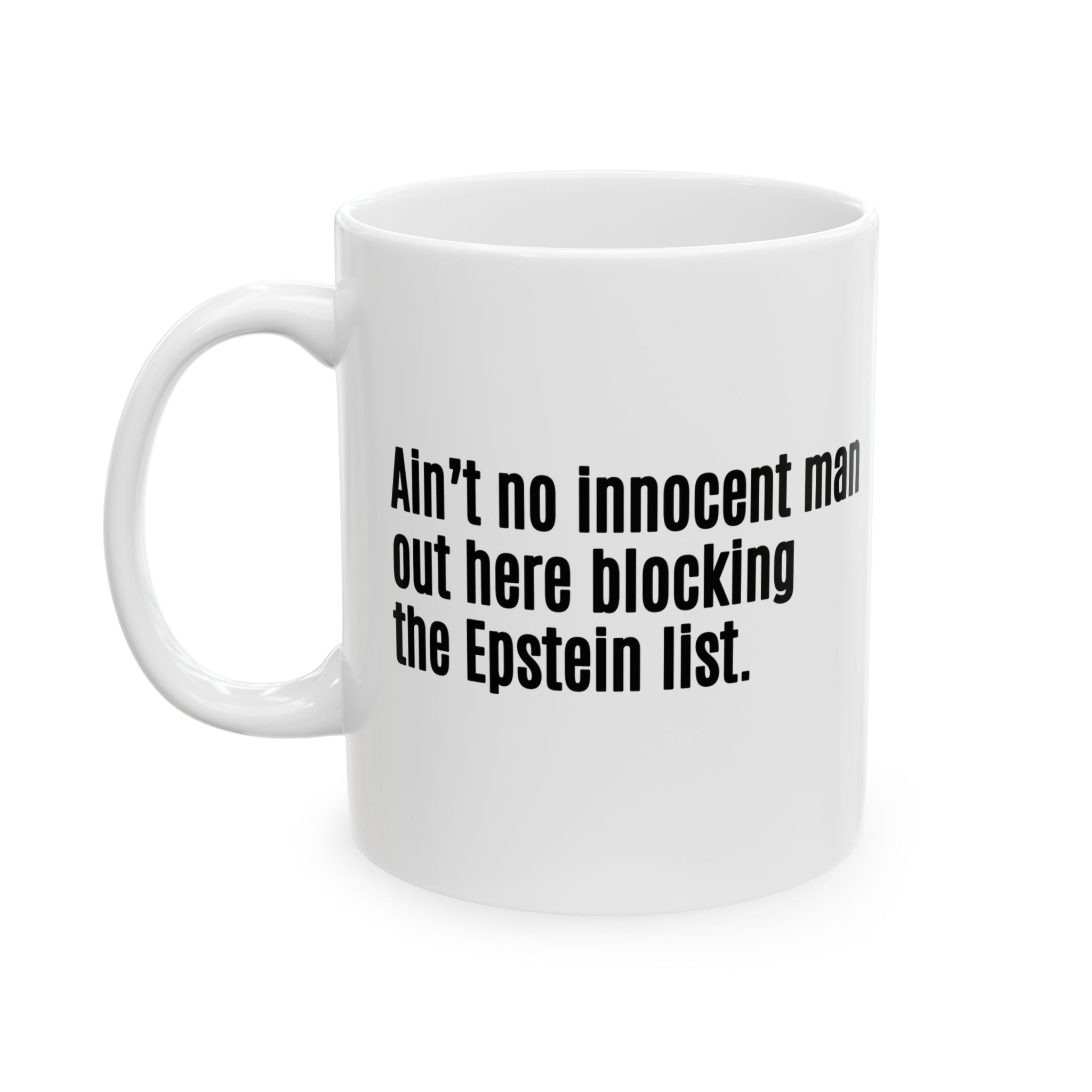 Ain’t No Innocent Man Out Here Blocking the Epstein List Mug 11oz (White & Black)-Mug-The Original God Ain't Petty But I Am