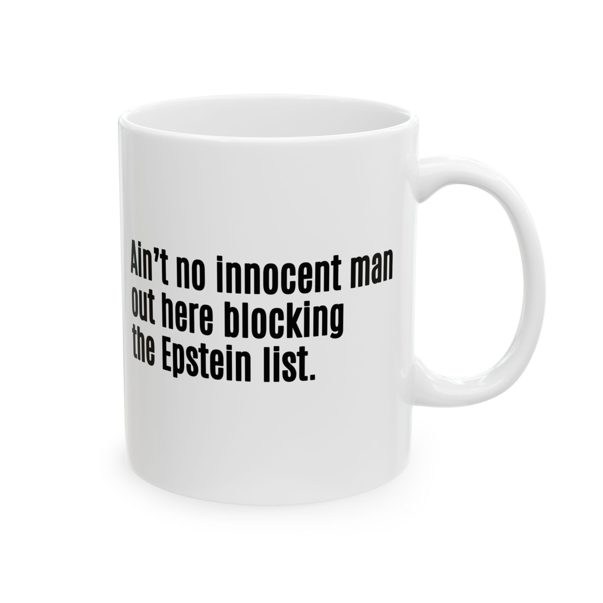 Ain’t No Innocent Man Out Here Blocking the Epstein List Mug 11oz (White & Black)-Mug-The Original God Ain't Petty But I Am