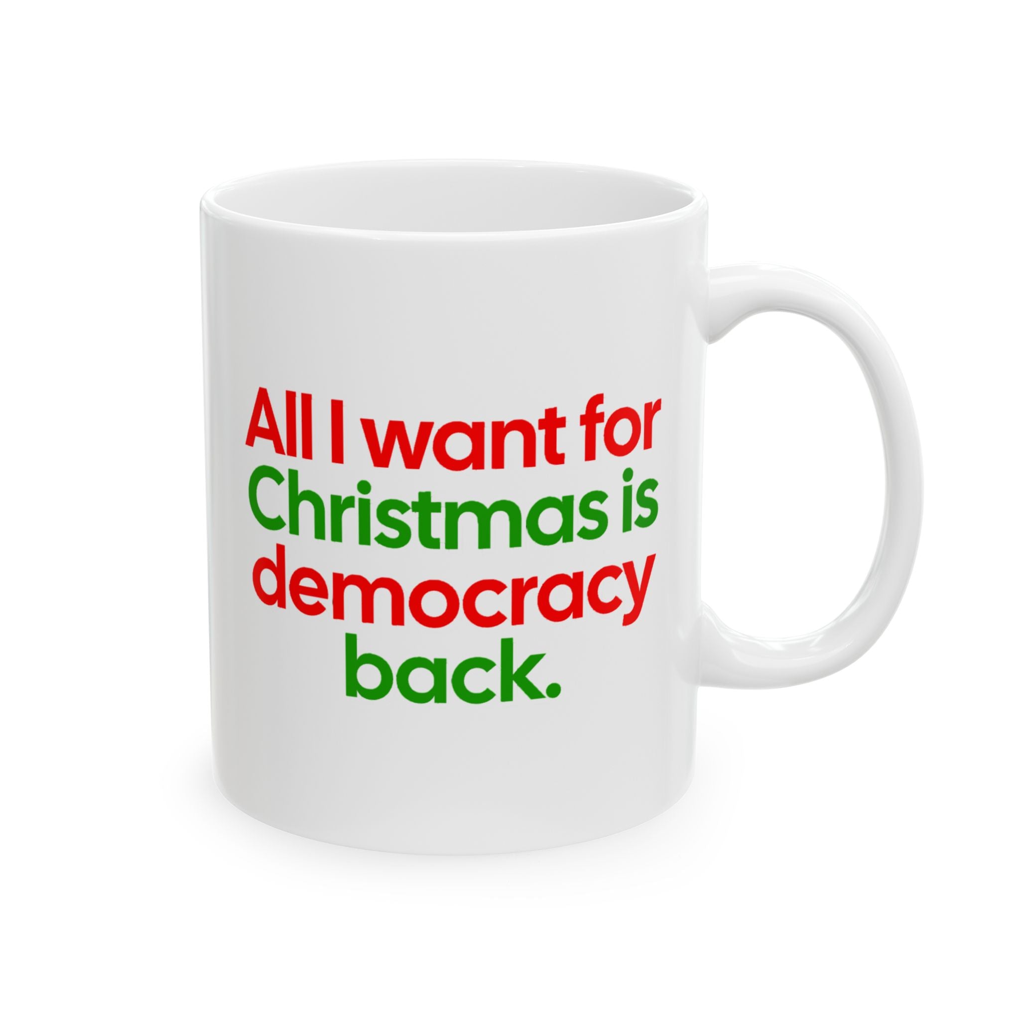 All I Want for Christmas Is Democracy Back Mug 11oz (Red & Green)-Mug-The Original God Ain't Petty But I Am