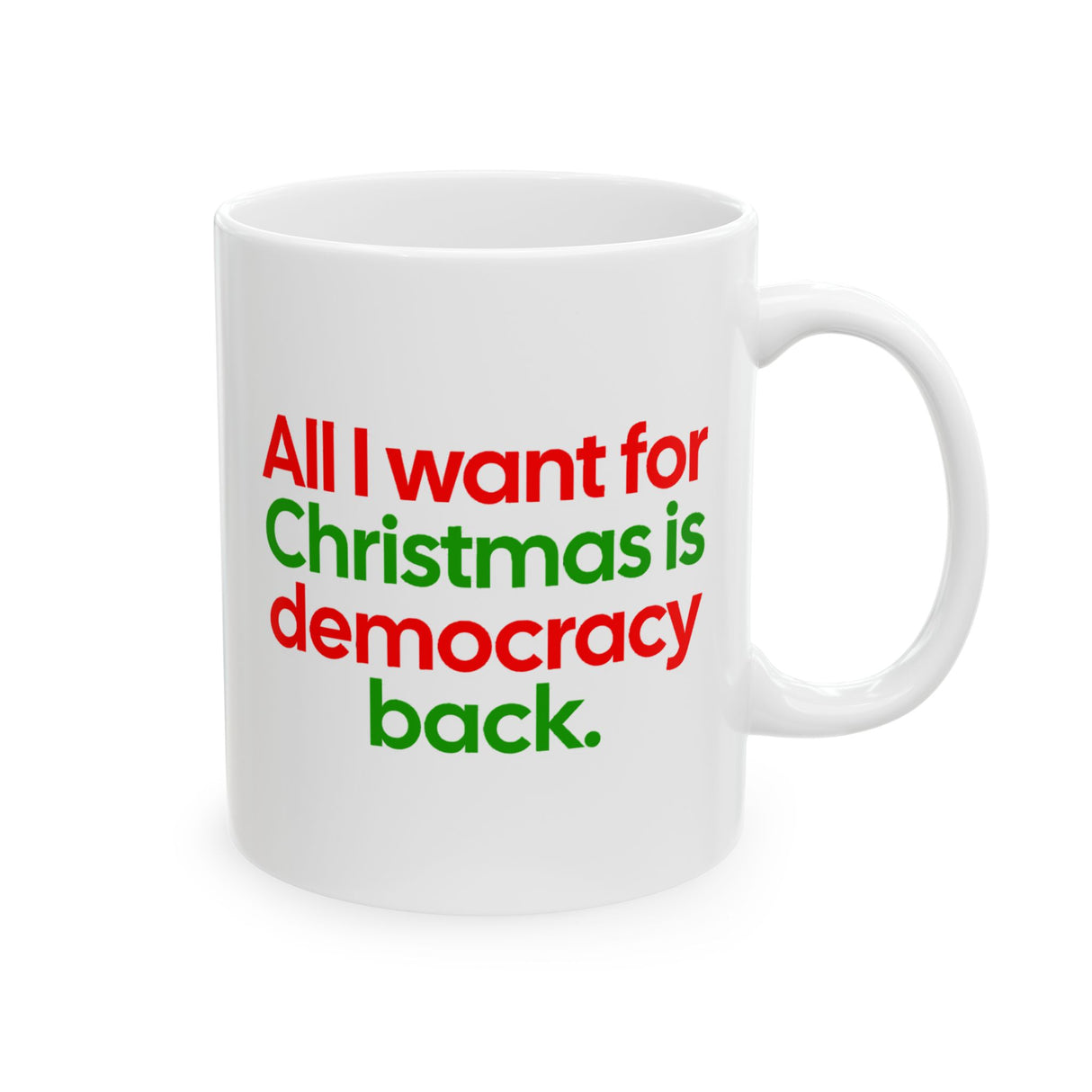 All I Want for Christmas Is Democracy Back Mug 11oz (Red & Green)-Mug-The Original God Ain't Petty But I Am