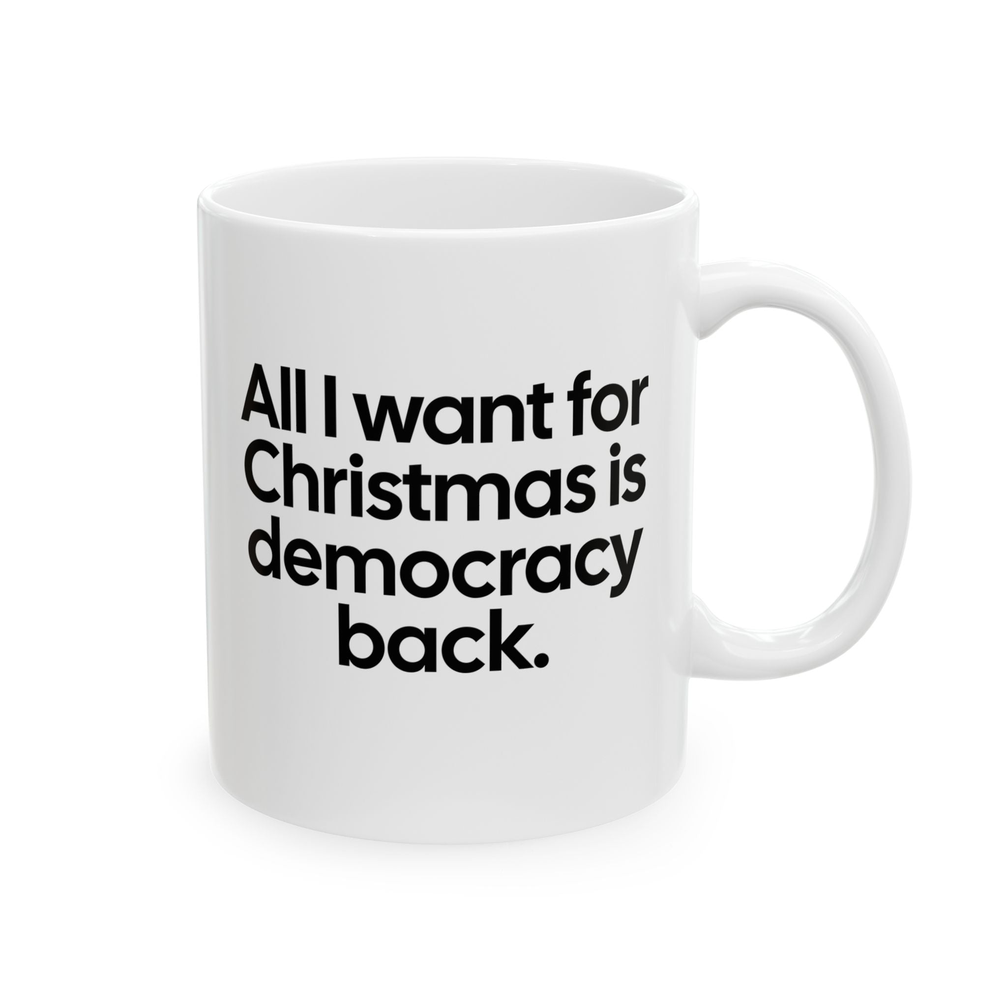All I Want for Christmas Is Democracy Back Mug 11oz (White & Black)-Mug-The Original God Ain't Petty But I Am