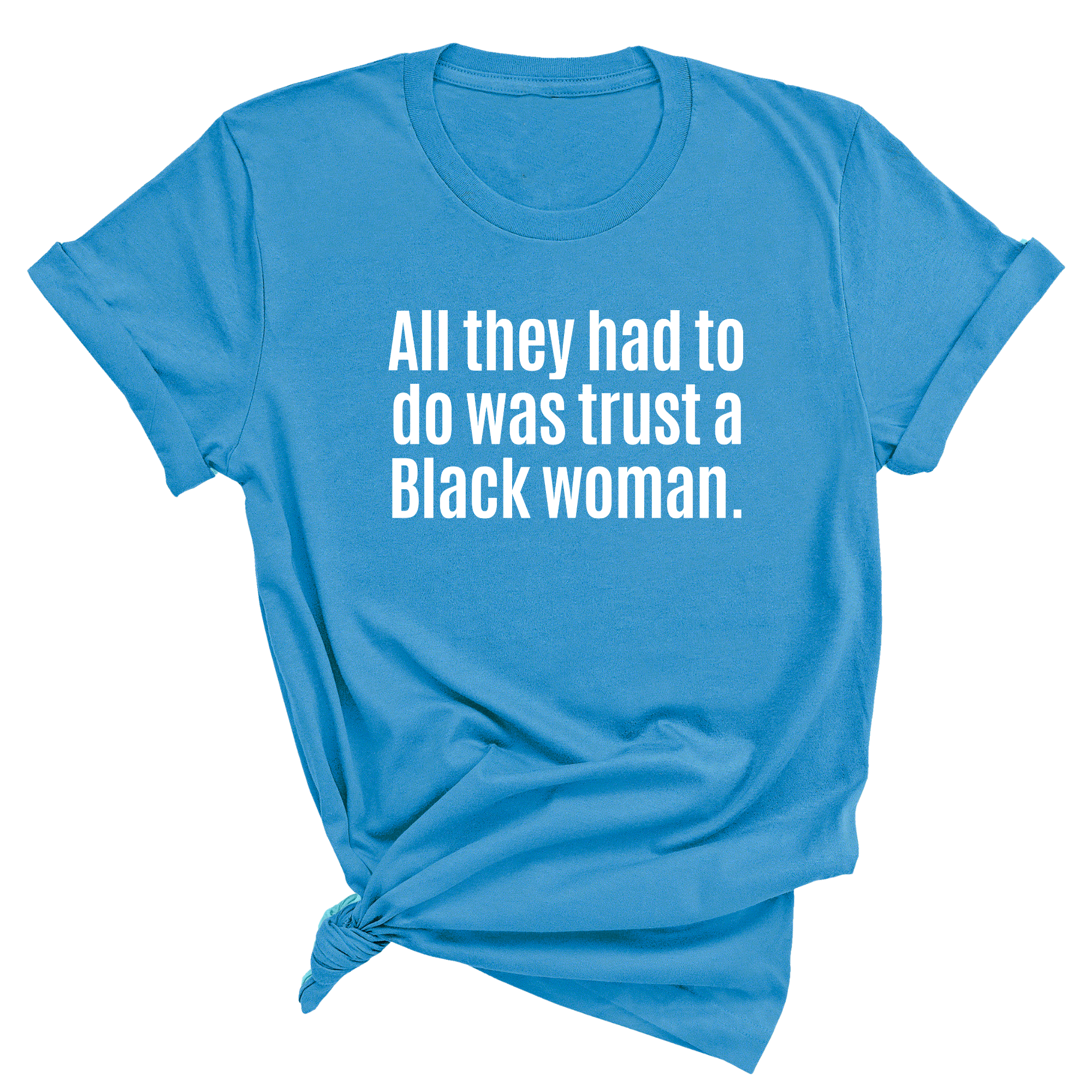 All They Had to Do Was Trust a Black Woman Unisex Tee-T-Shirt-The Original God Ain't Petty But I Am