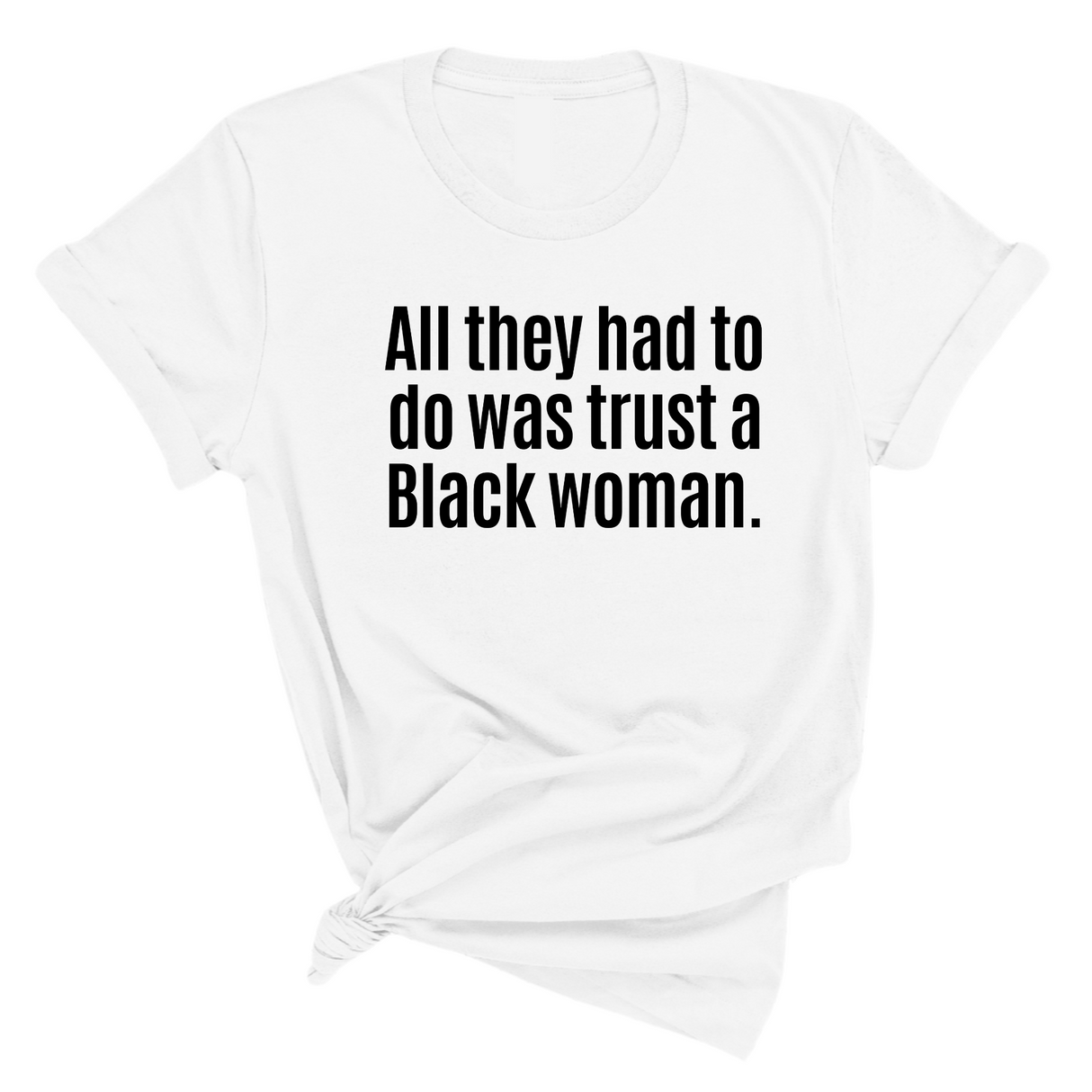 All They Had to Do Was Trust a Black Woman Unisex Tee-T-Shirt-The Original God Ain't Petty But I Am