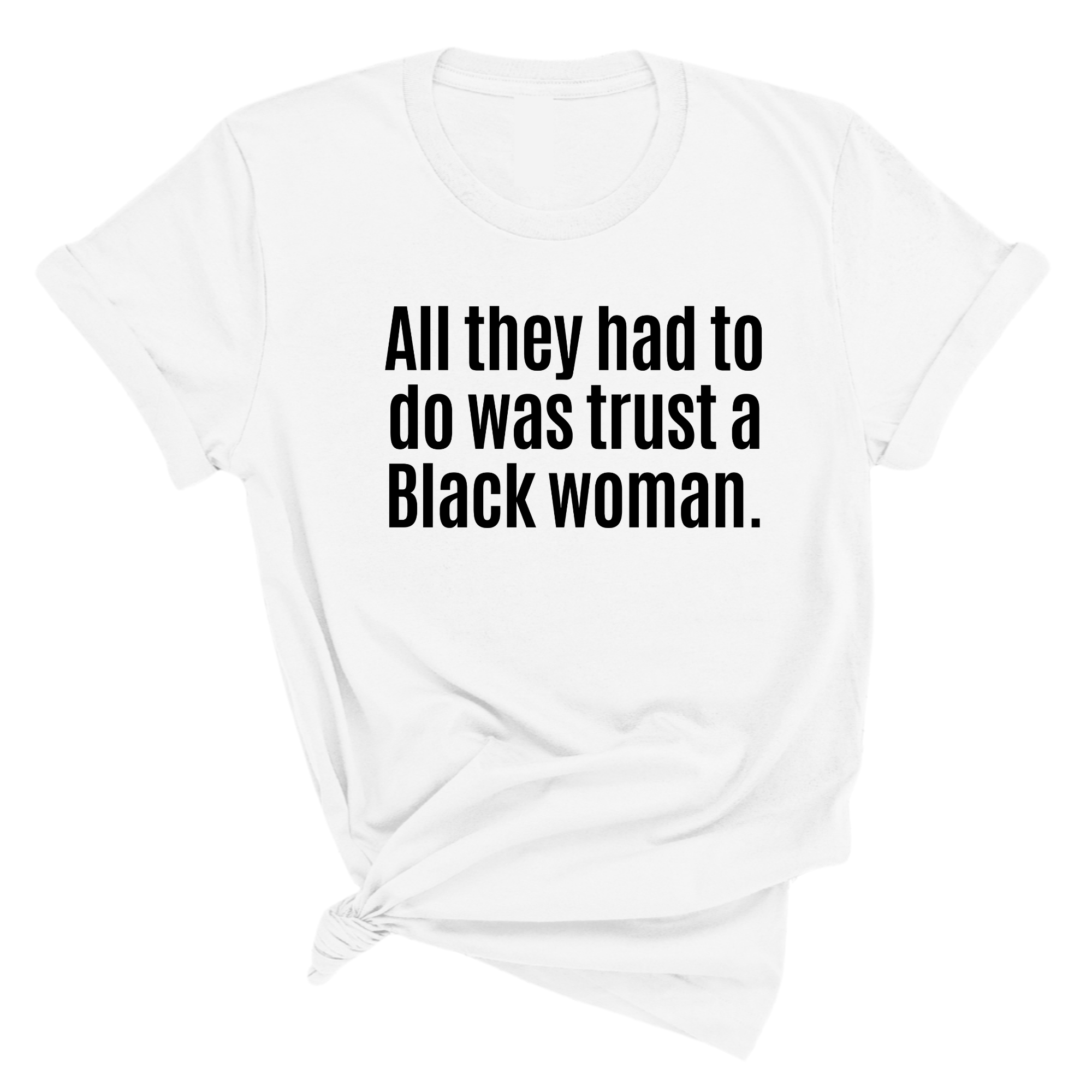 All They Had to Do Was Trust a Black Woman Unisex Tee-T-Shirt-The Original God Ain't Petty But I Am