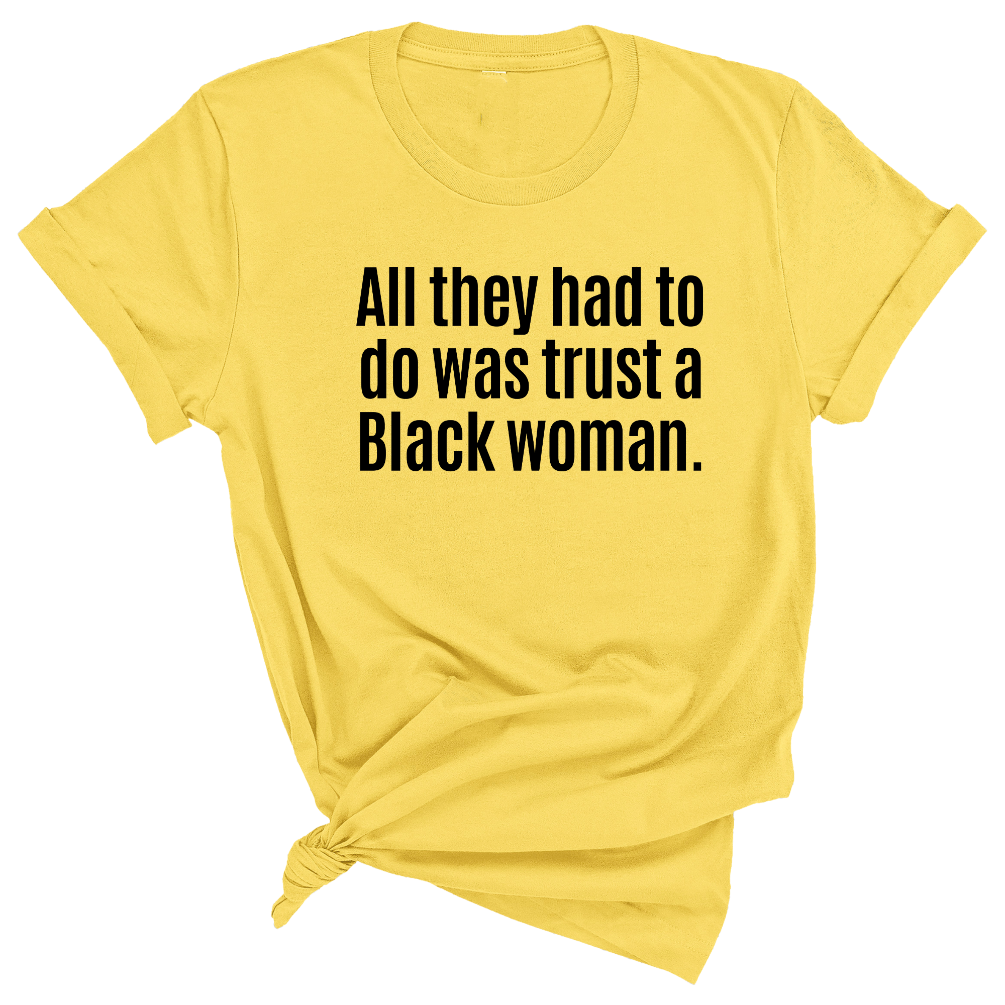 All They Had to Do Was Trust a Black Woman Unisex Tee-T-Shirt-The Original God Ain't Petty But I Am