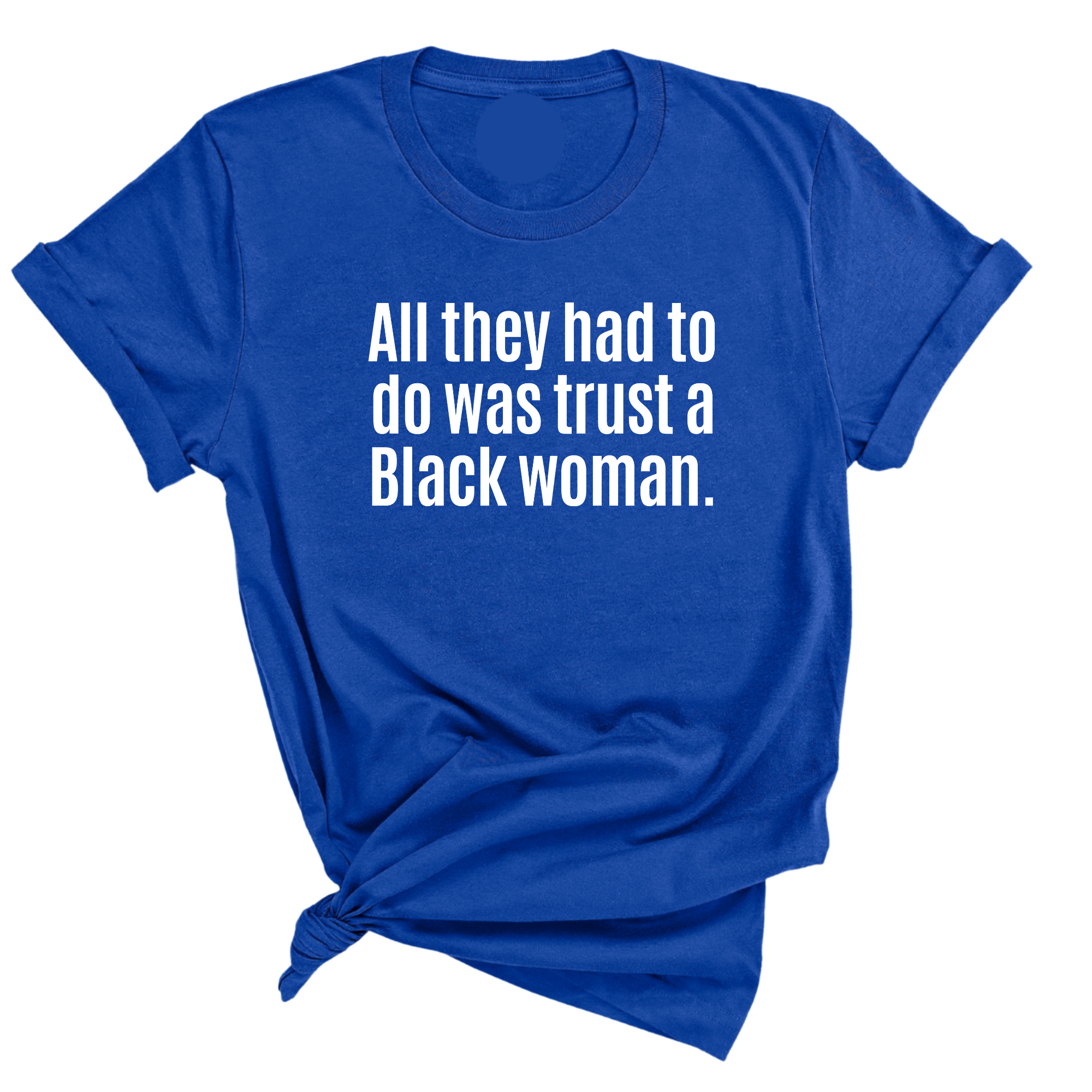 All They Had to Do Was Trust a Black Woman Unisex Tee-T-Shirt-The Original God Ain't Petty But I Am