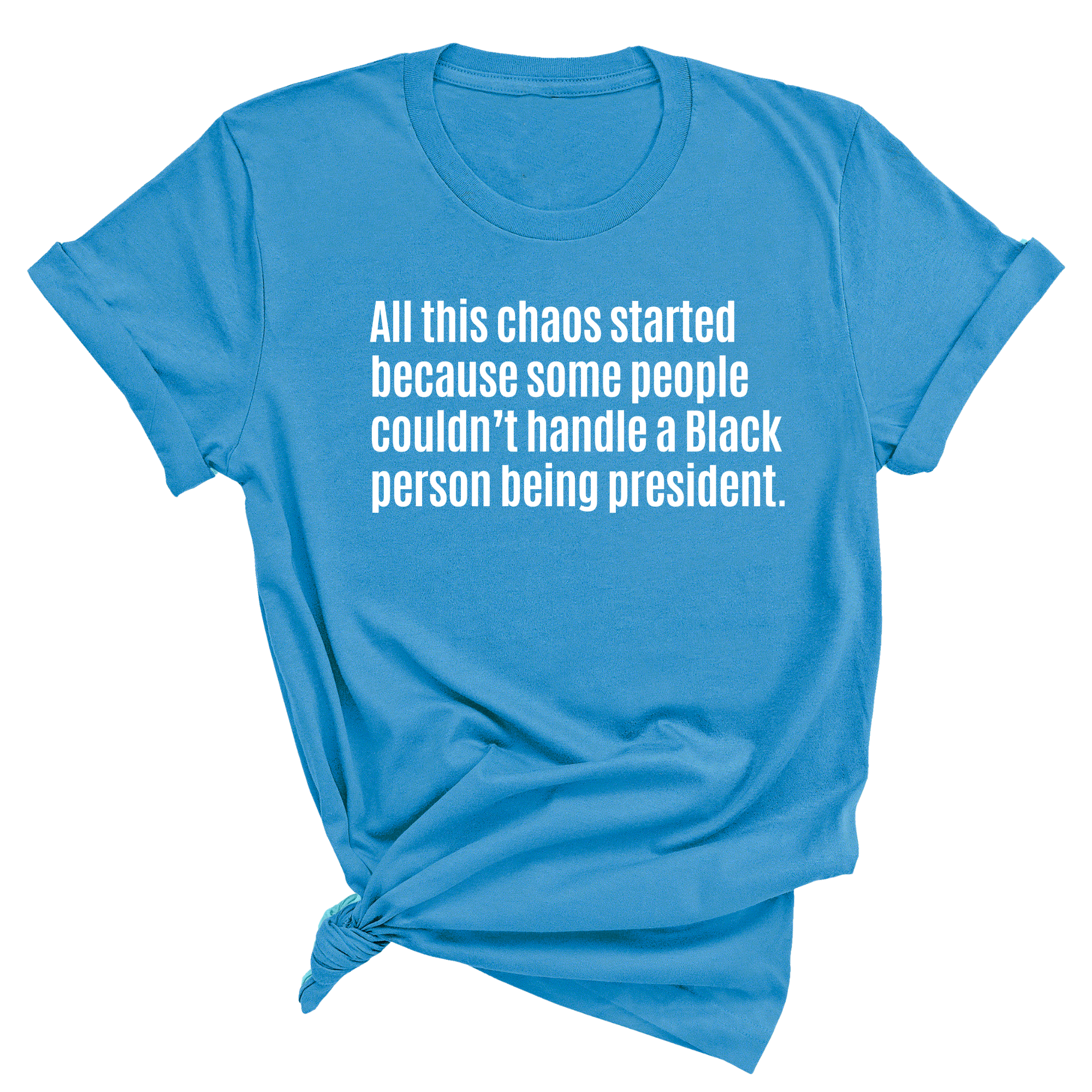 All This Chaos Started Because Some People Couldn’t Handle a Black Person Being President Unisex Tee-T-Shirt-The Original God Ain't Petty But I Am