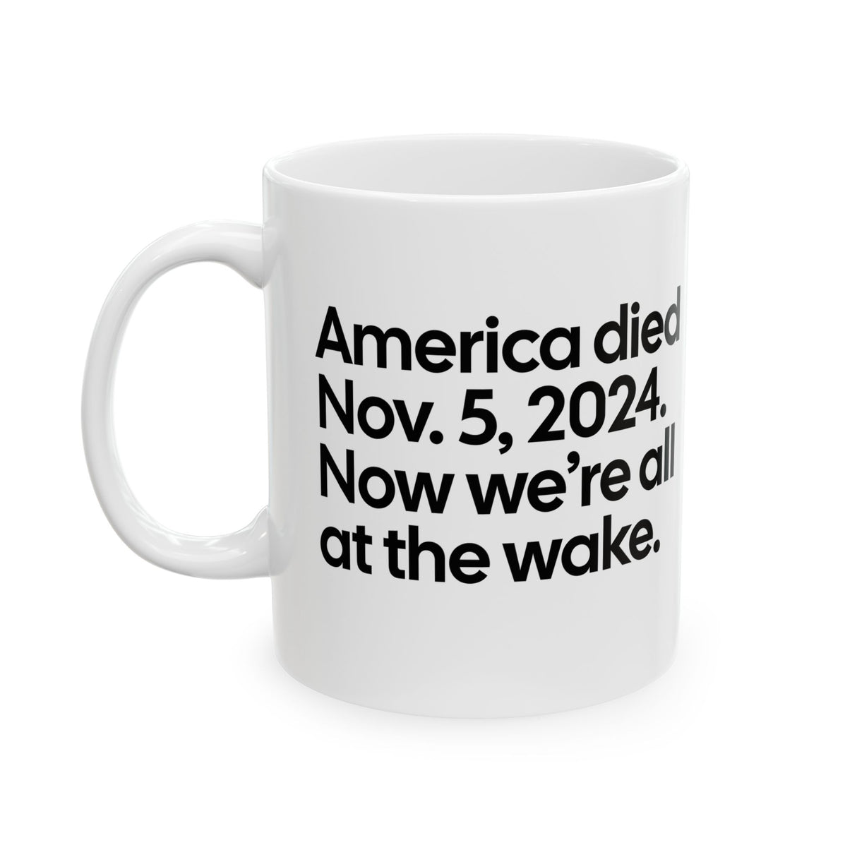 America Died Nov. 5, 2024. Now We’re All at the Wake Mug 11oz (White & Black)-Mug-The Original God Ain't Petty But I Am