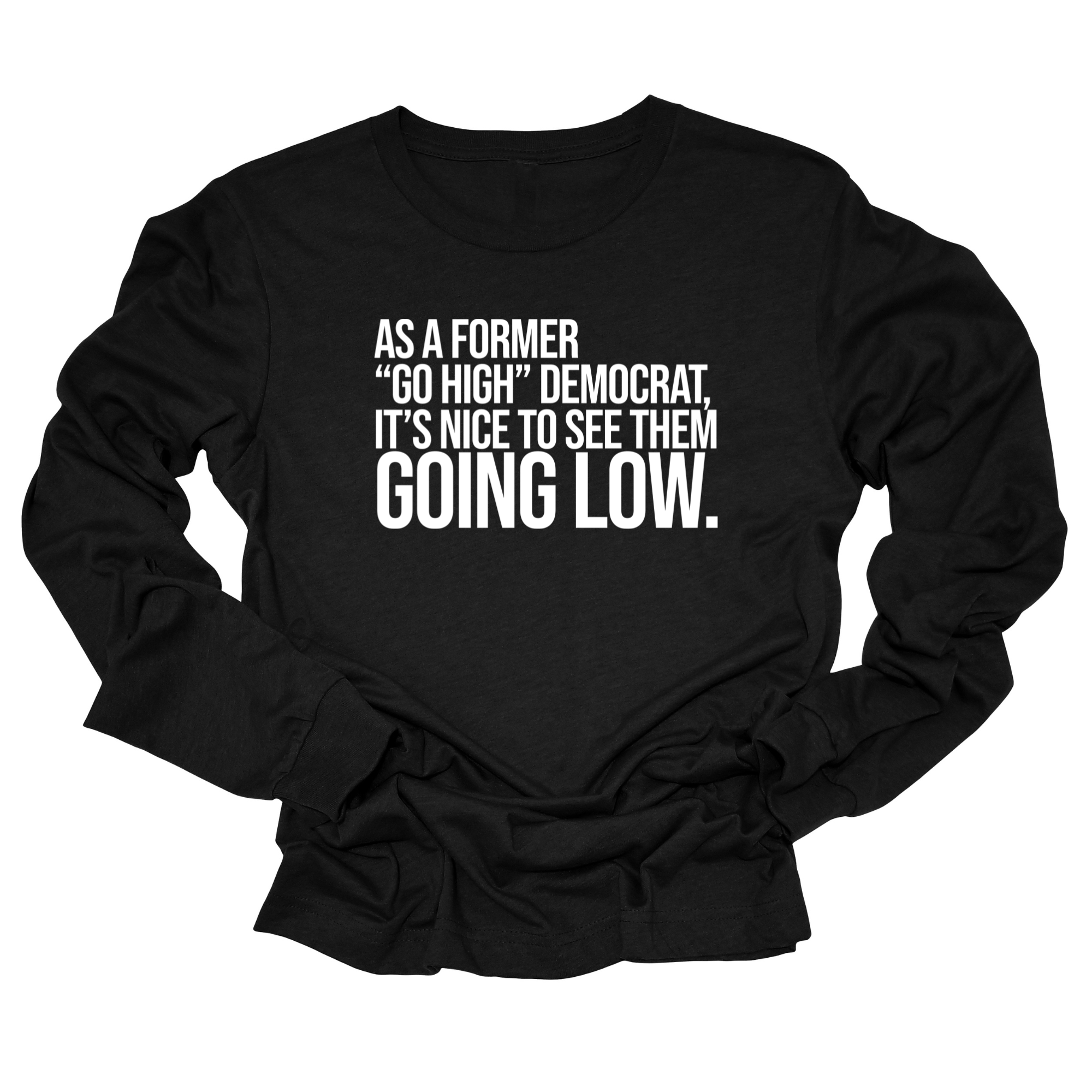 As a former “GO HIGH” Democrat, it’s nice to see them going low Unisex Long Sleeved Tee-Long Sleeved T-Shirt-The Original God Ain't Petty But I Am
