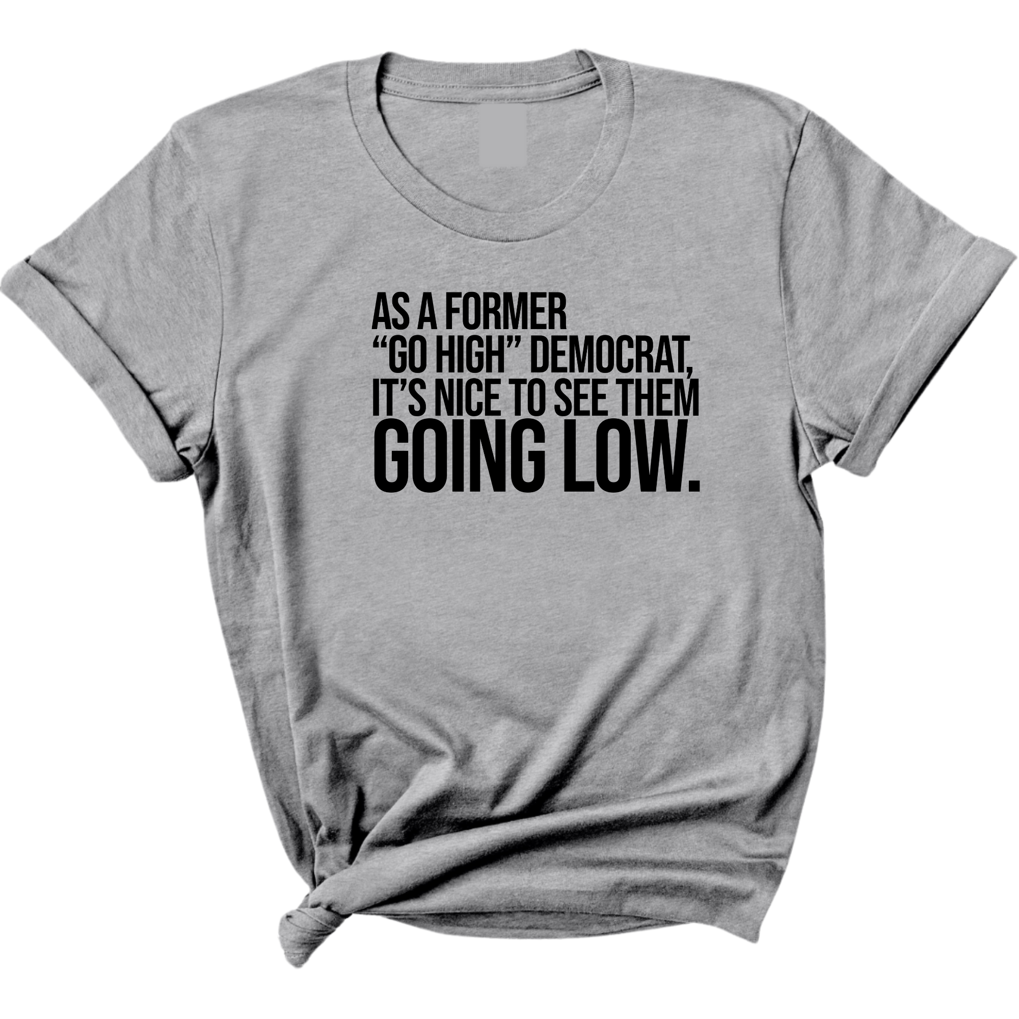 As a former “GO HIGH” Democrat, it’s nice to see them going low Unisex Tee-T-Shirt-The Original God Ain't Petty But I Am