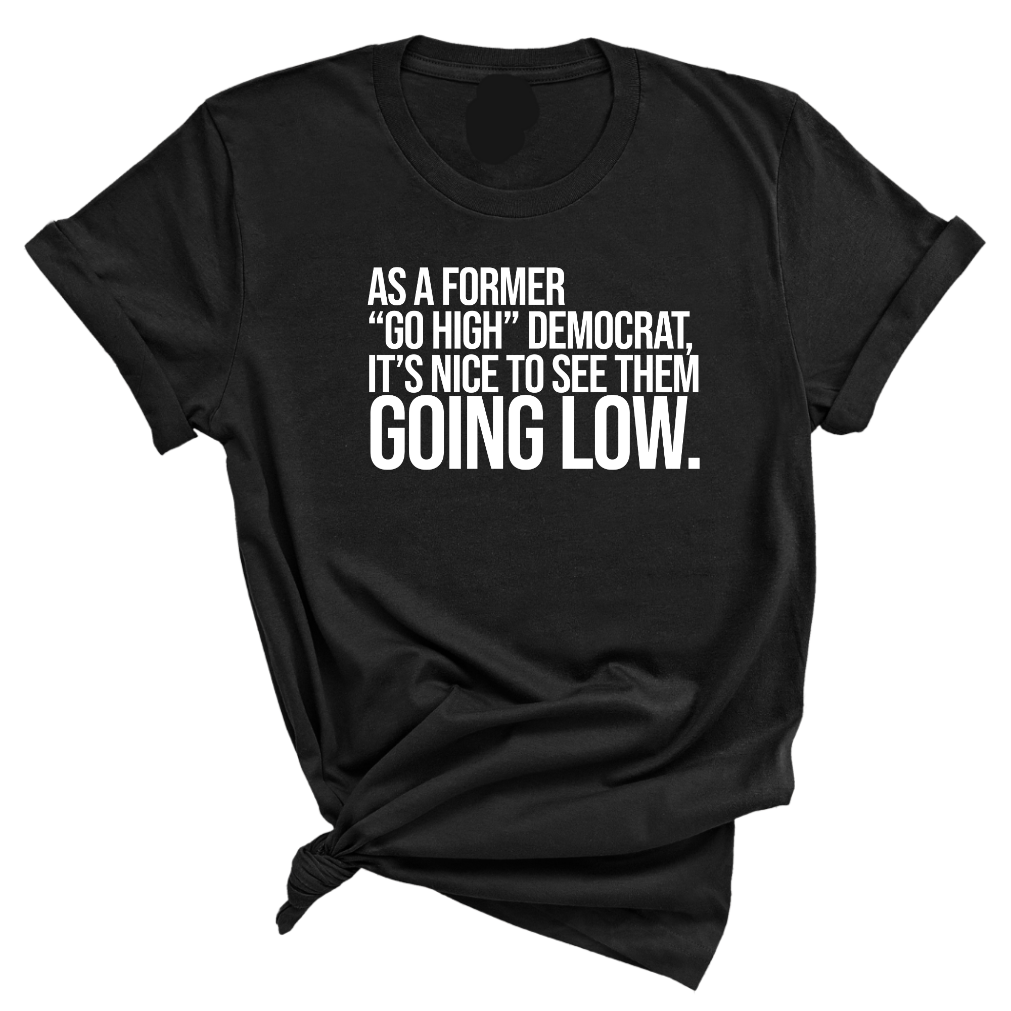 As a former “GO HIGH” Democrat, it’s nice to see them going low Unisex Tee-T-Shirt-The Original God Ain't Petty But I Am