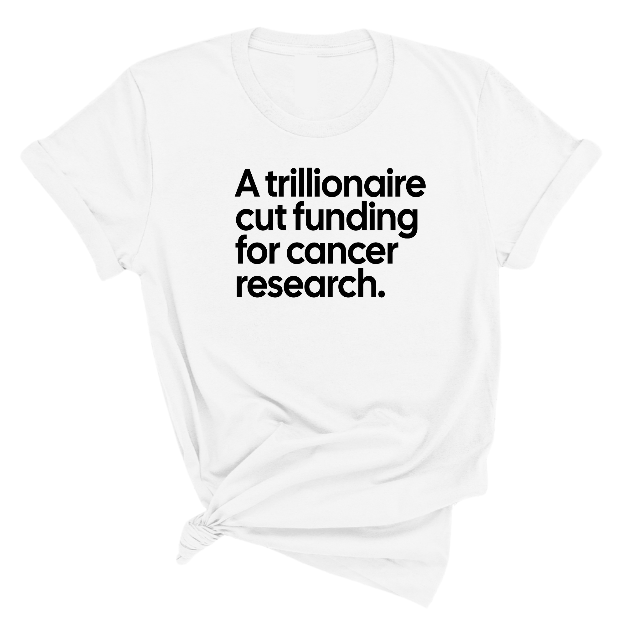 A trillionaire cut funding for cancer research Unisex Tee