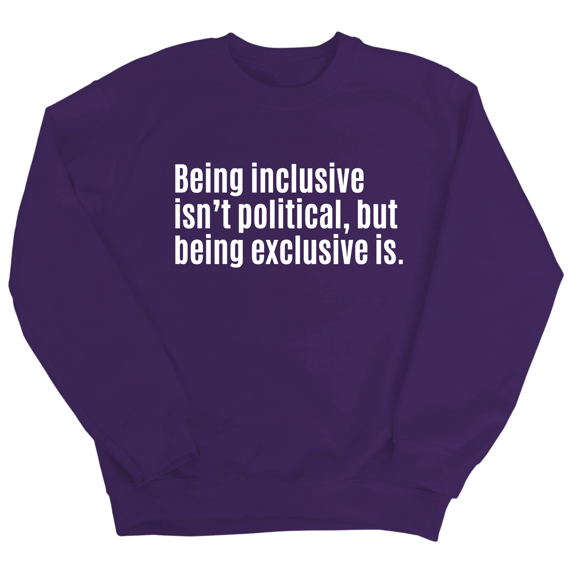 Being Inclusive Isn’t Political, But Being Exclusive Is Unisex Sweatshirt-Sweatshirt-The Original God Ain't Petty But I Am