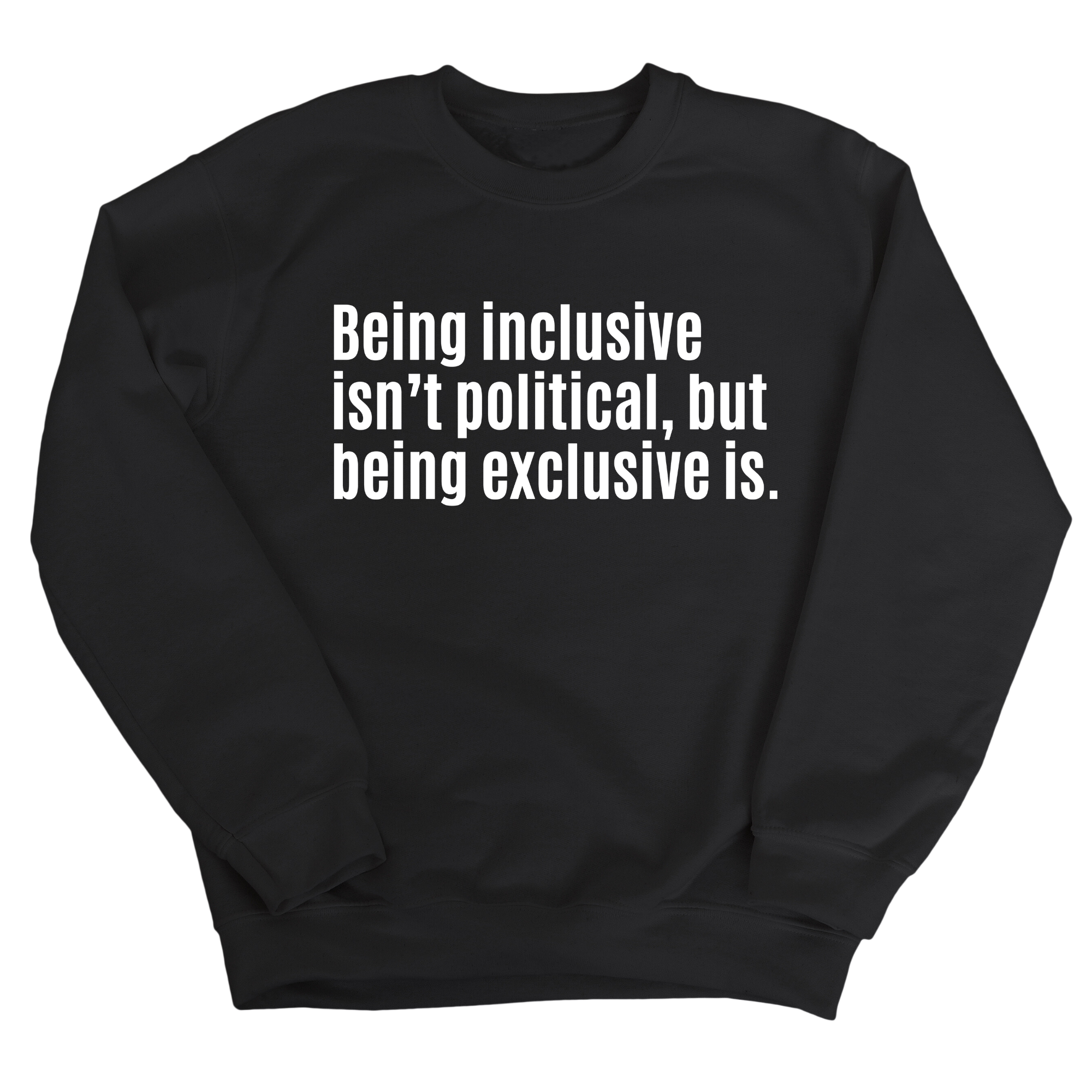Being Inclusive Isn’t Political, But Being Exclusive Is Unisex Sweatshirt-Sweatshirt-The Original God Ain't Petty But I Am