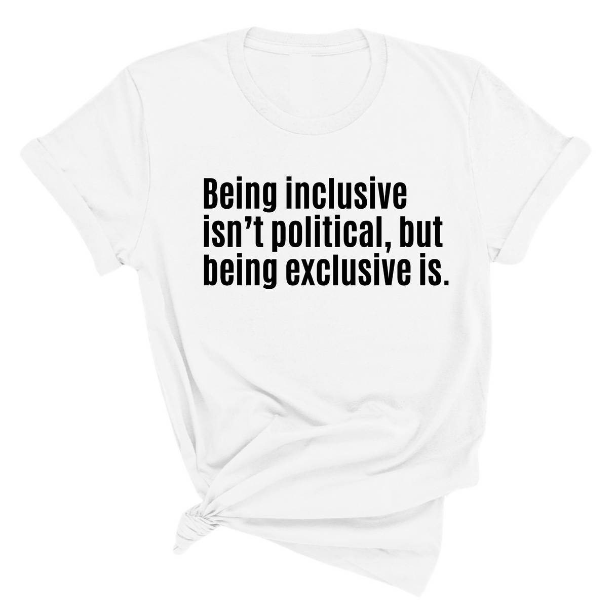 Being Inclusive Isn’t Political, But Being Exclusive Is Unisex Tee-T-Shirt-The Original God Ain't Petty But I Am
