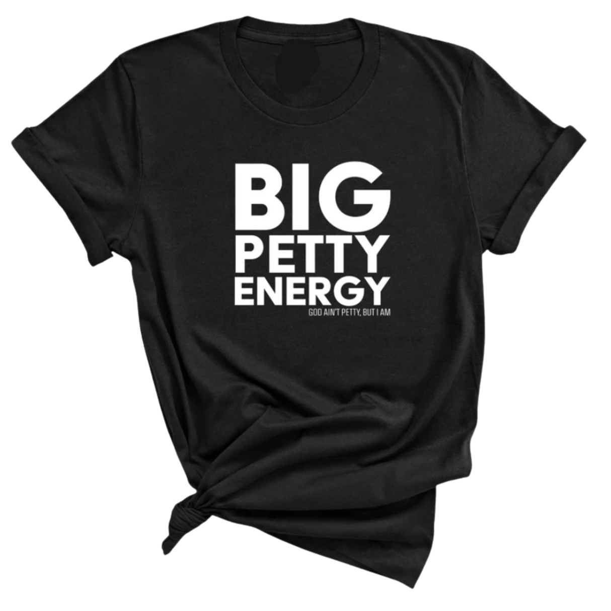 Big Petty Energy Unisex Tee-T-Shirt-The Original God Ain't Petty But I Am
