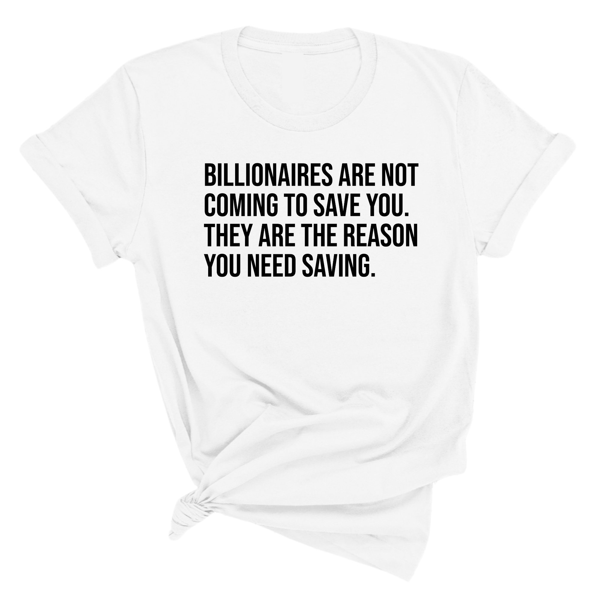 Billionaires are not coming to save you. They are the reason you need saving Unisex Tee-T-Shirt-The Original God Ain't Petty But I Am