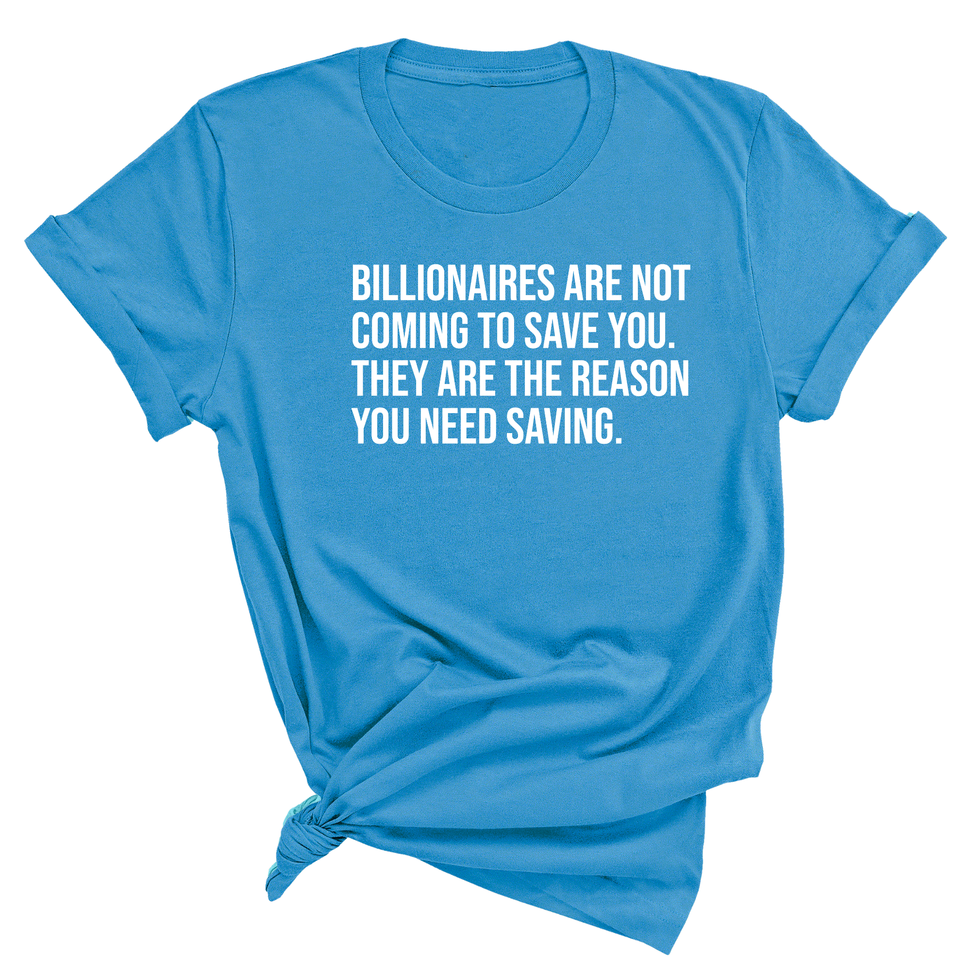 Billionaires are not coming to save you. They are the reason you need saving Unisex Tee-T-Shirt-The Original God Ain't Petty But I Am