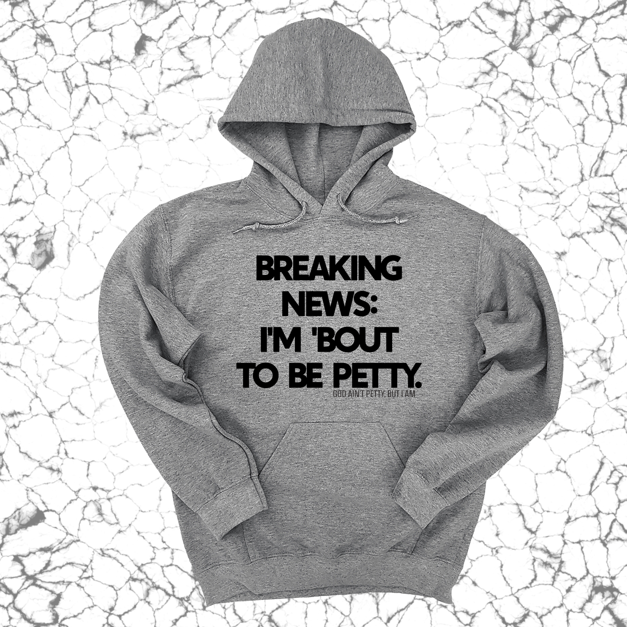 Breaking News: I'm 'bout to be Petty Unisex Hoodie-Hoodie-The Original God Ain't Petty But I Am