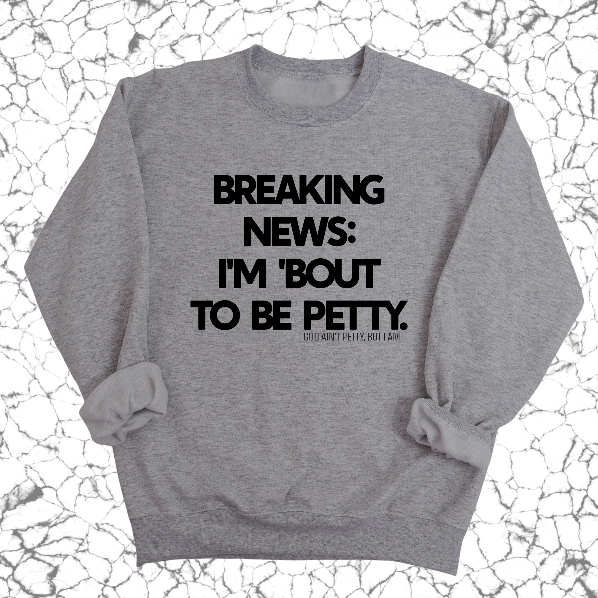 Breaking News: I'm 'bout to be Petty Unisex Sweatshirt-Sweatshirt-The Original God Ain't Petty But I Am