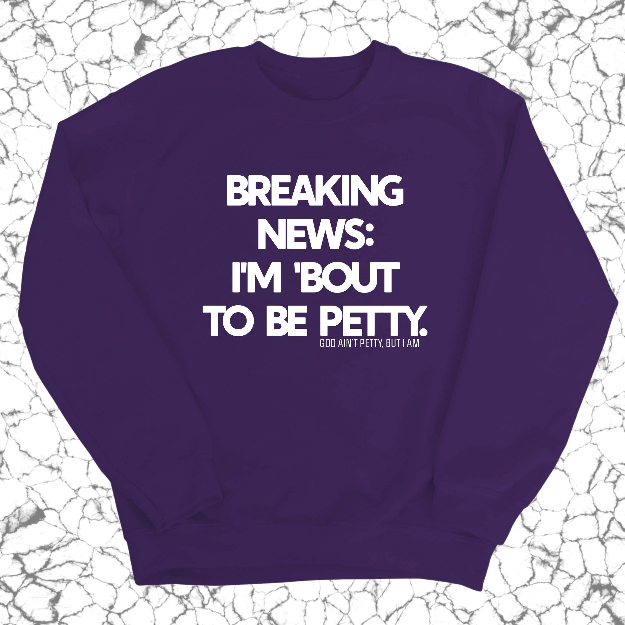 Breaking News: I'm 'bout to be Petty Unisex Sweatshirt-Sweatshirt-The Original God Ain't Petty But I Am