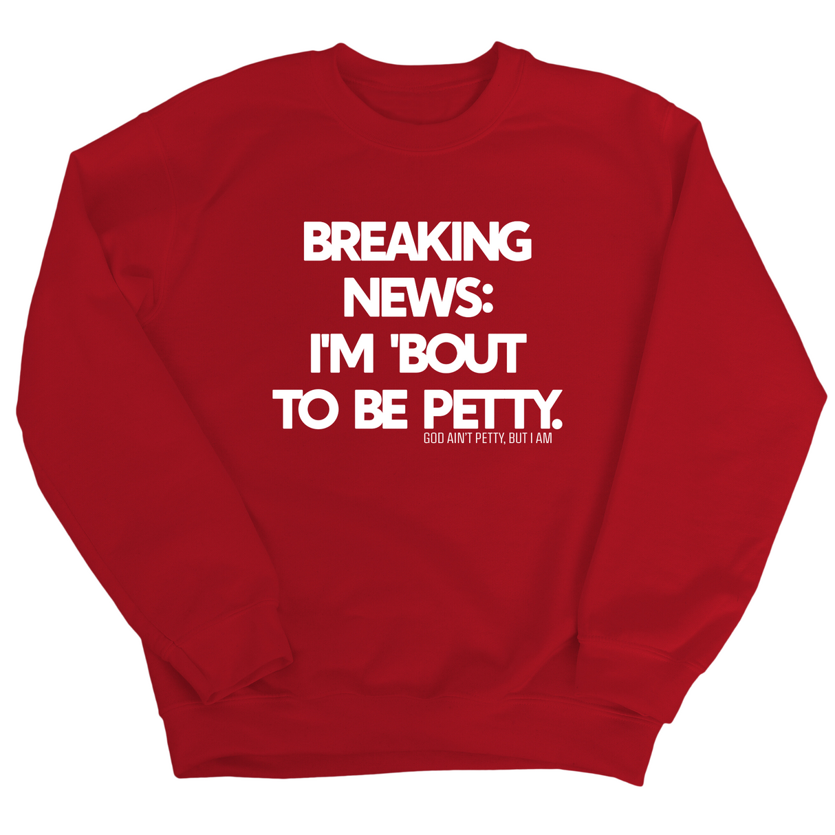 Breaking News: I'm 'bout to be Petty Unisex Sweatshirt-Sweatshirt-The Original God Ain't Petty But I Am