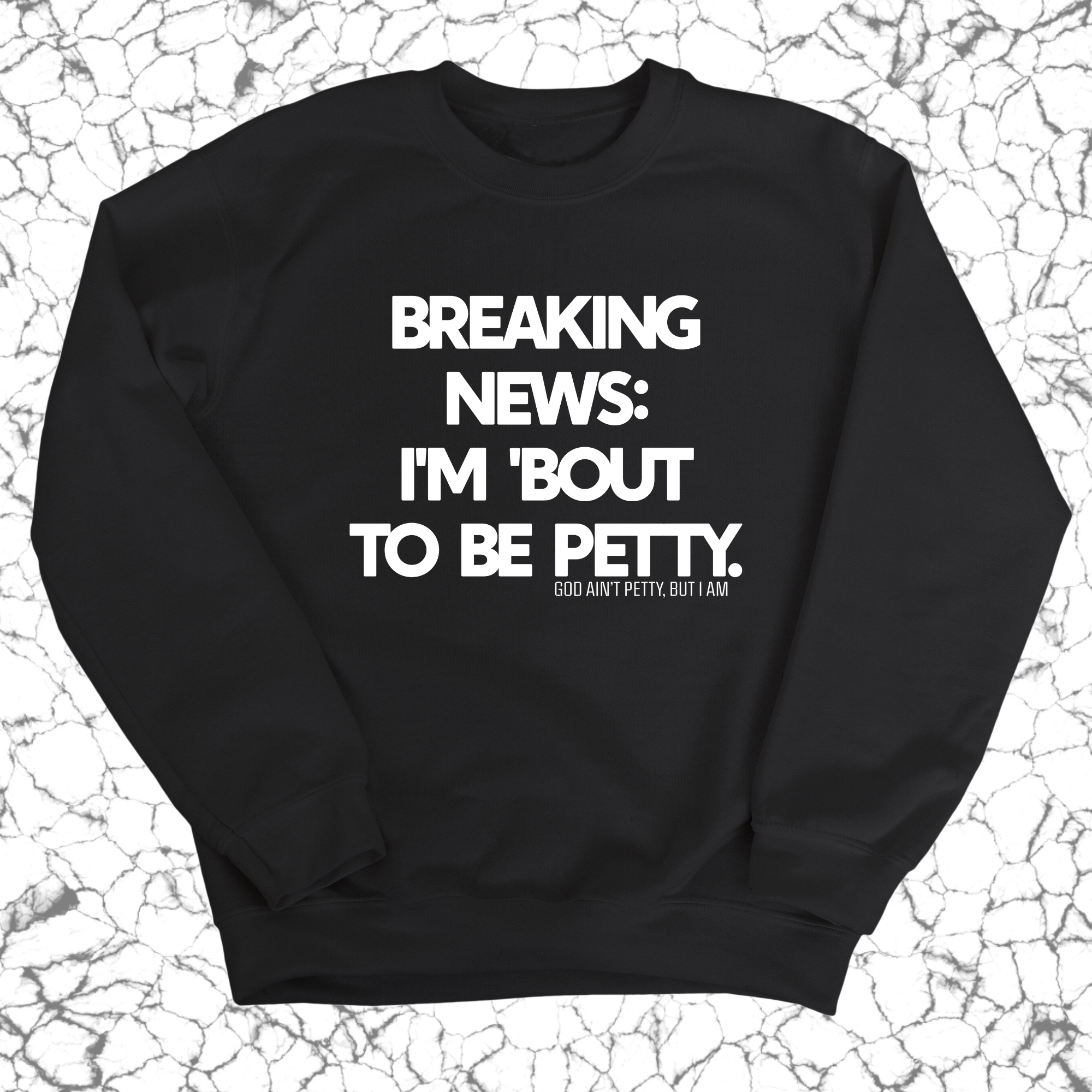 Breaking News: I'm 'bout to be Petty Unisex Sweatshirt-Sweatshirt-The Original God Ain't Petty But I Am