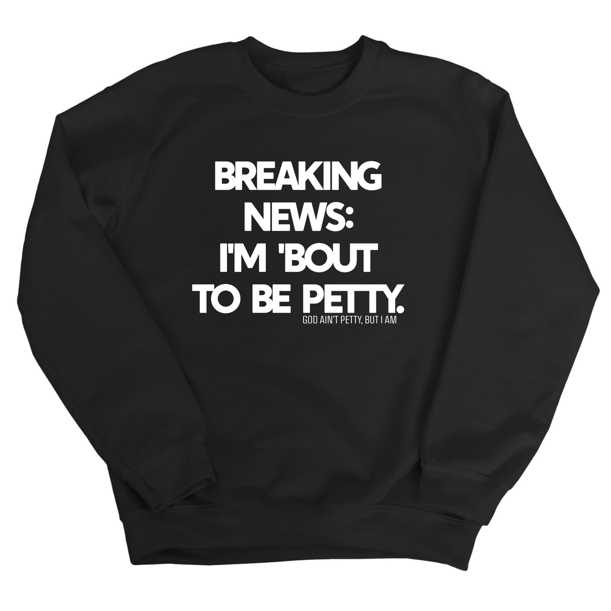 Breaking News: I'm 'bout to be Petty Unisex Sweatshirt-Sweatshirt-The Original God Ain't Petty But I Am