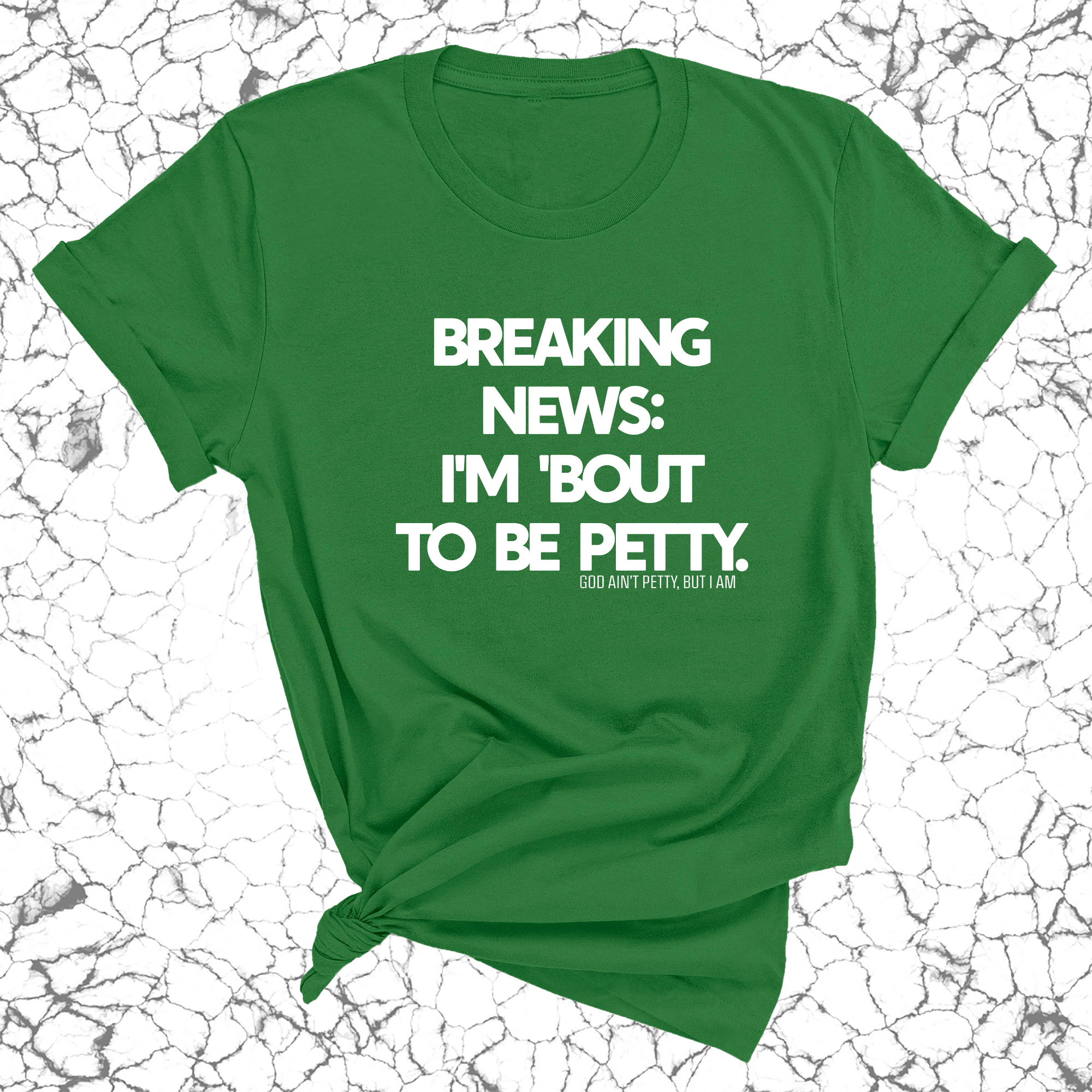 Breaking News: I'm 'bout to be Petty Unisex Tee-T-Shirt-The Original God Ain't Petty But I Am