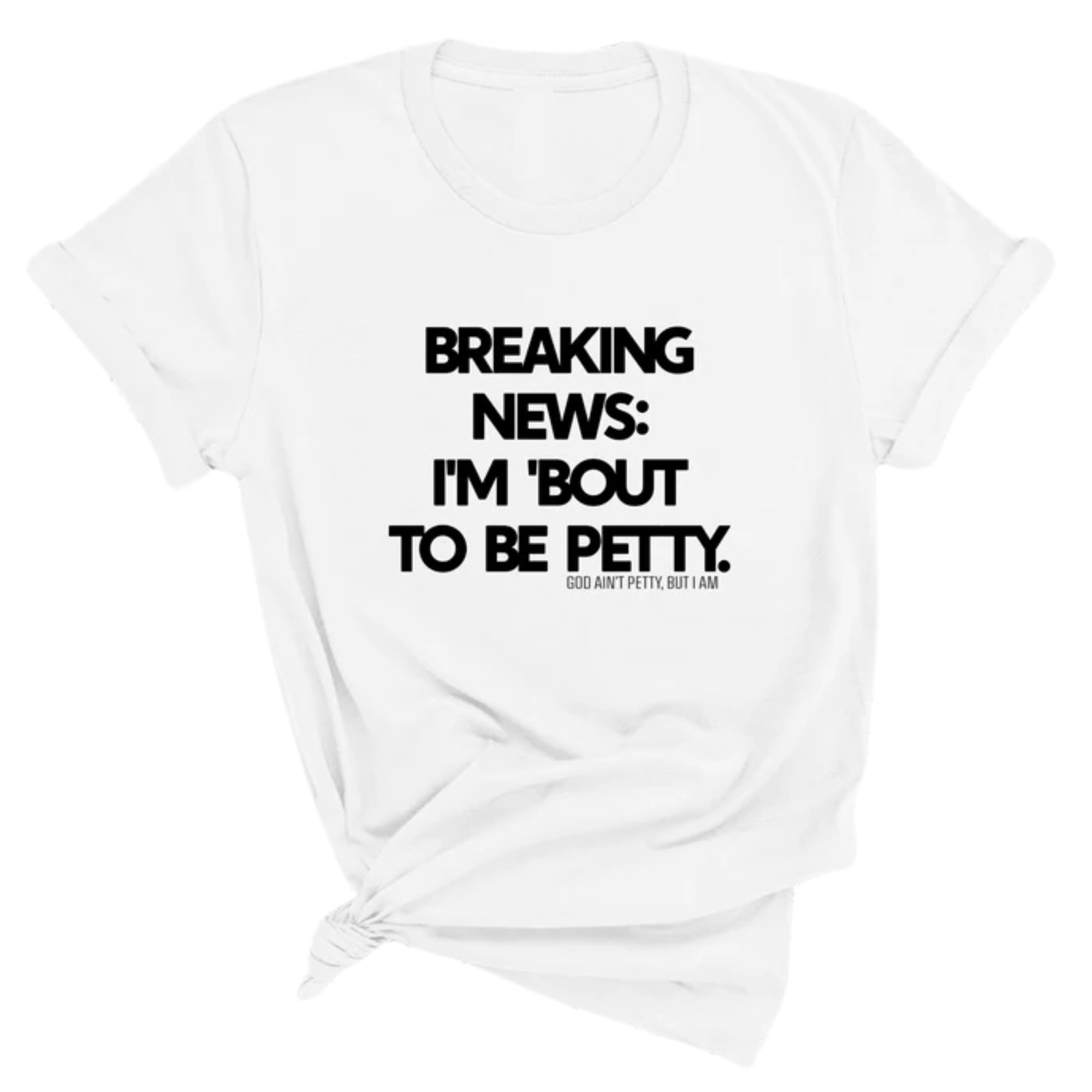 Breaking News: I'm 'bout to be Petty Unisex Tee-T-Shirt-The Original God Ain't Petty But I Am