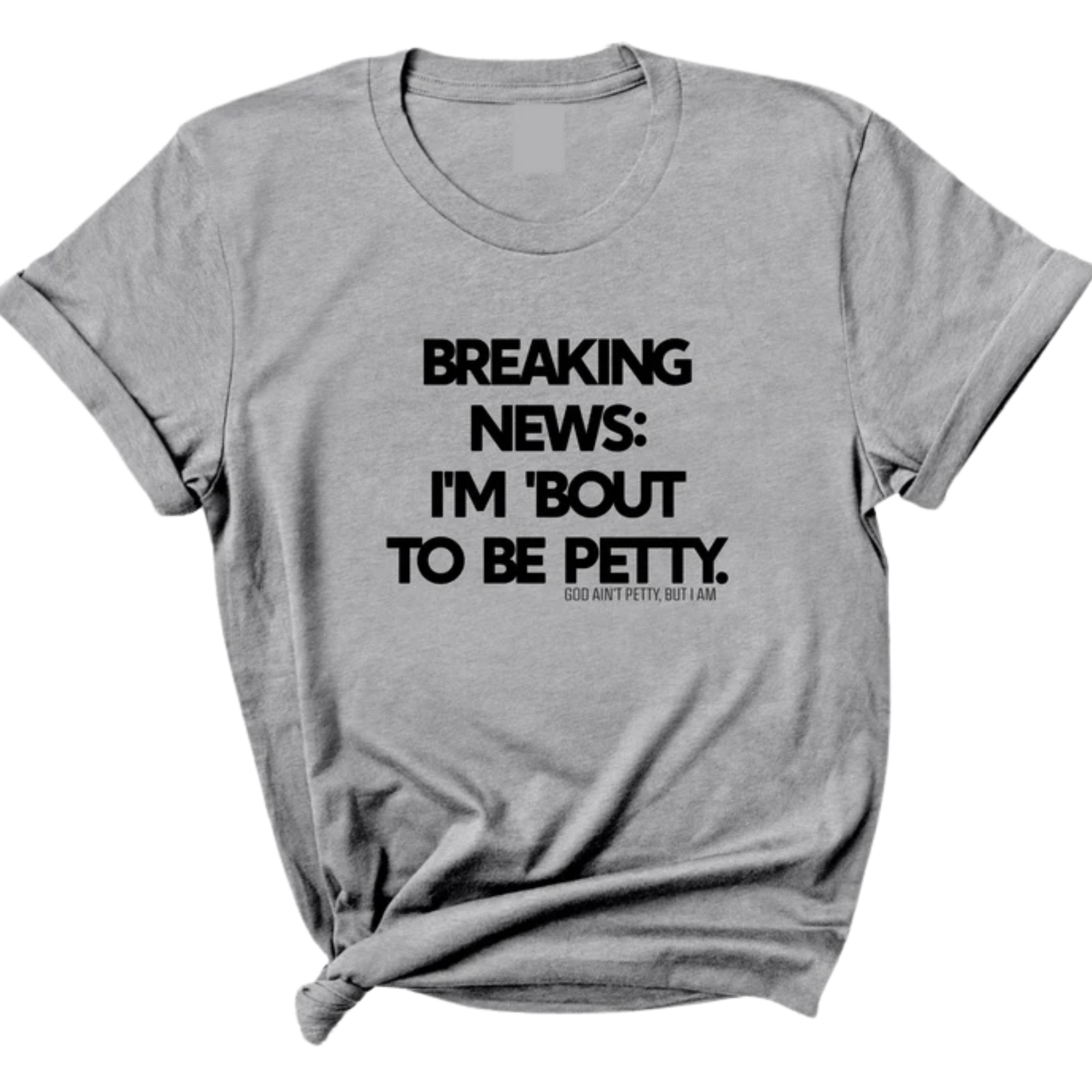 Breaking News: I'm 'bout to be Petty Unisex Tee-T-Shirt-The Original God Ain't Petty But I Am
