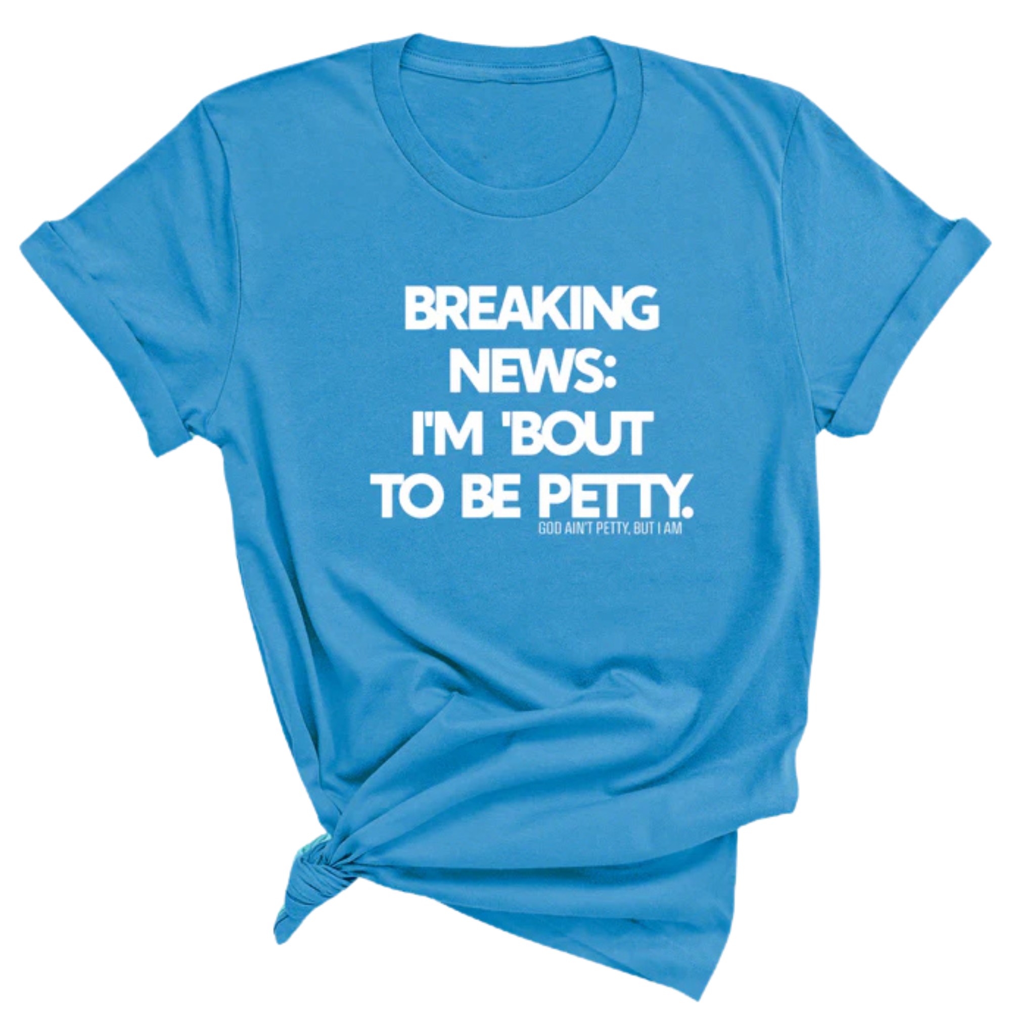 Breaking News: I'm 'bout to be Petty Unisex Tee-T-Shirt-The Original God Ain't Petty But I Am