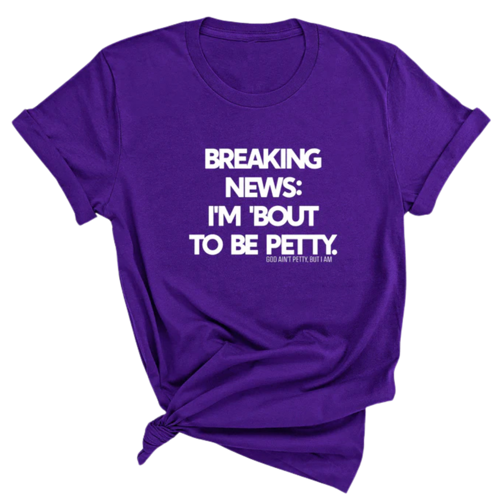 Breaking News: I'm 'bout to be Petty Unisex Tee-T-Shirt-The Original God Ain't Petty But I Am
