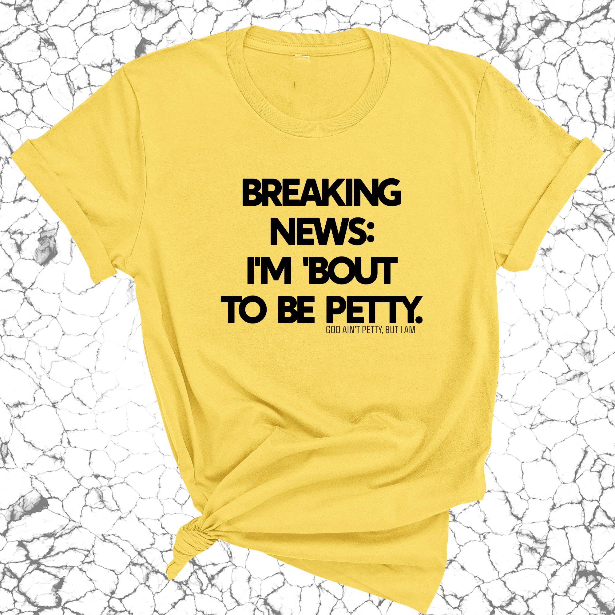 Breaking News: I'm 'bout to be Petty Unisex Tee-T-Shirt-The Original God Ain't Petty But I Am