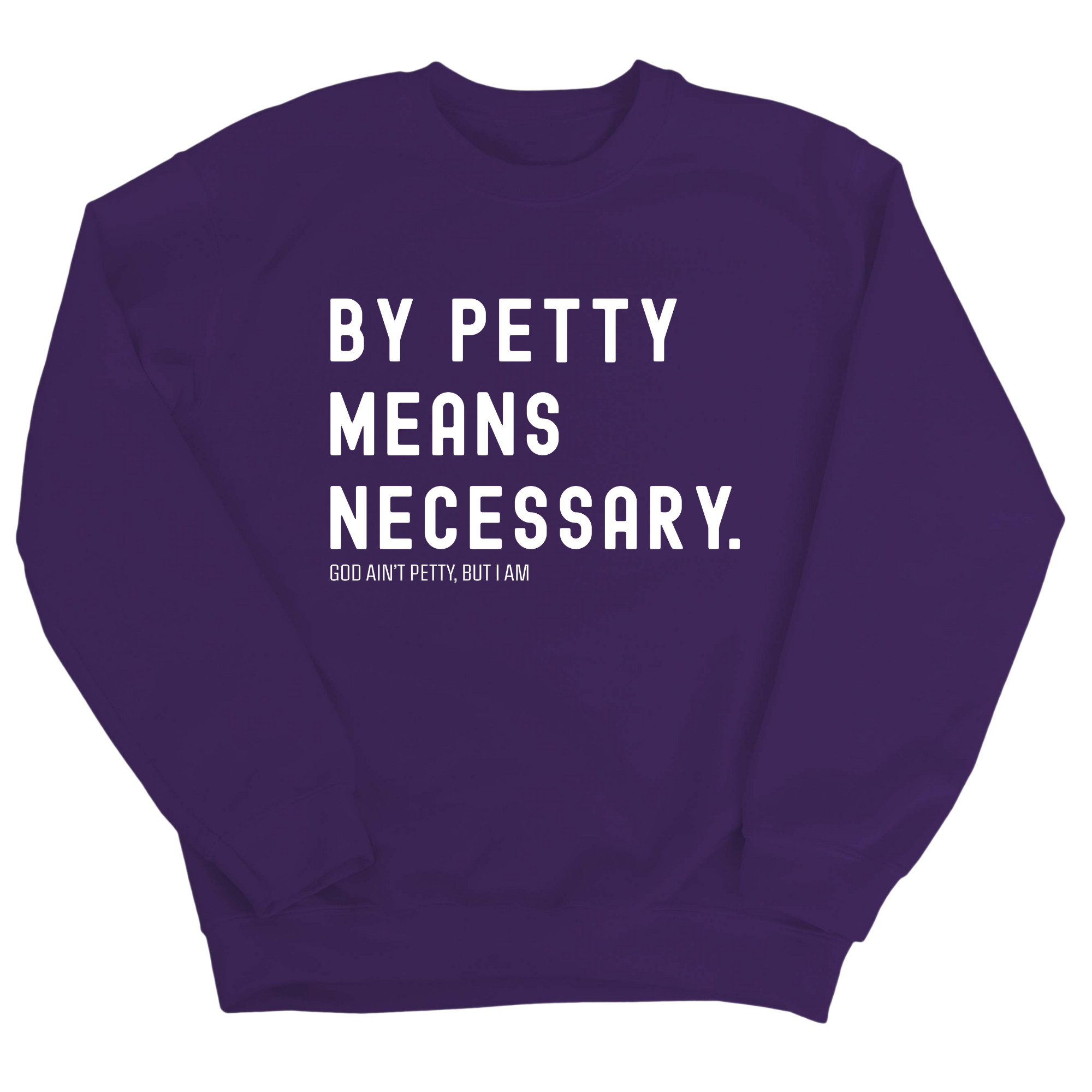 By Petty Means Necessary Unisex Sweatshirt-Sweatshirt-The Original God Ain't Petty But I Am