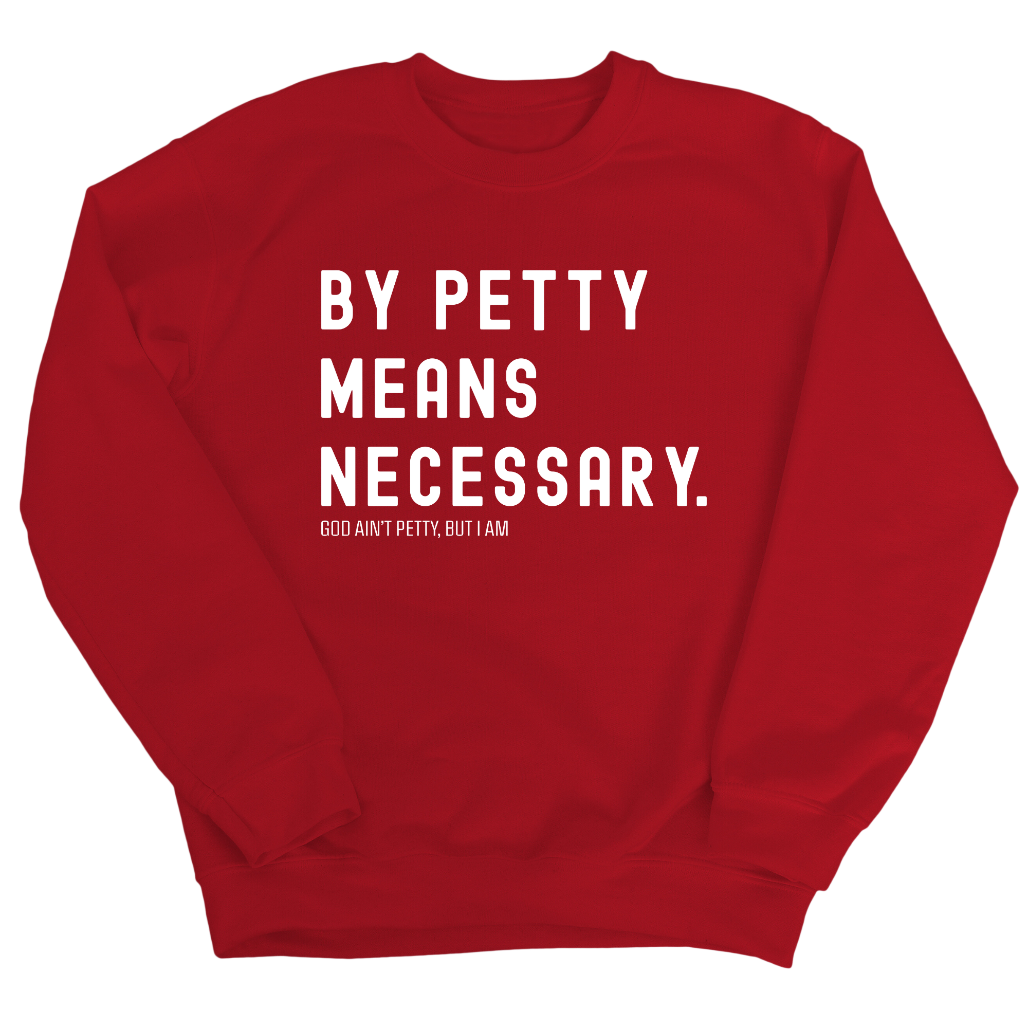 By Petty Means Necessary Unisex Sweatshirt-Sweatshirt-The Original God Ain't Petty But I Am