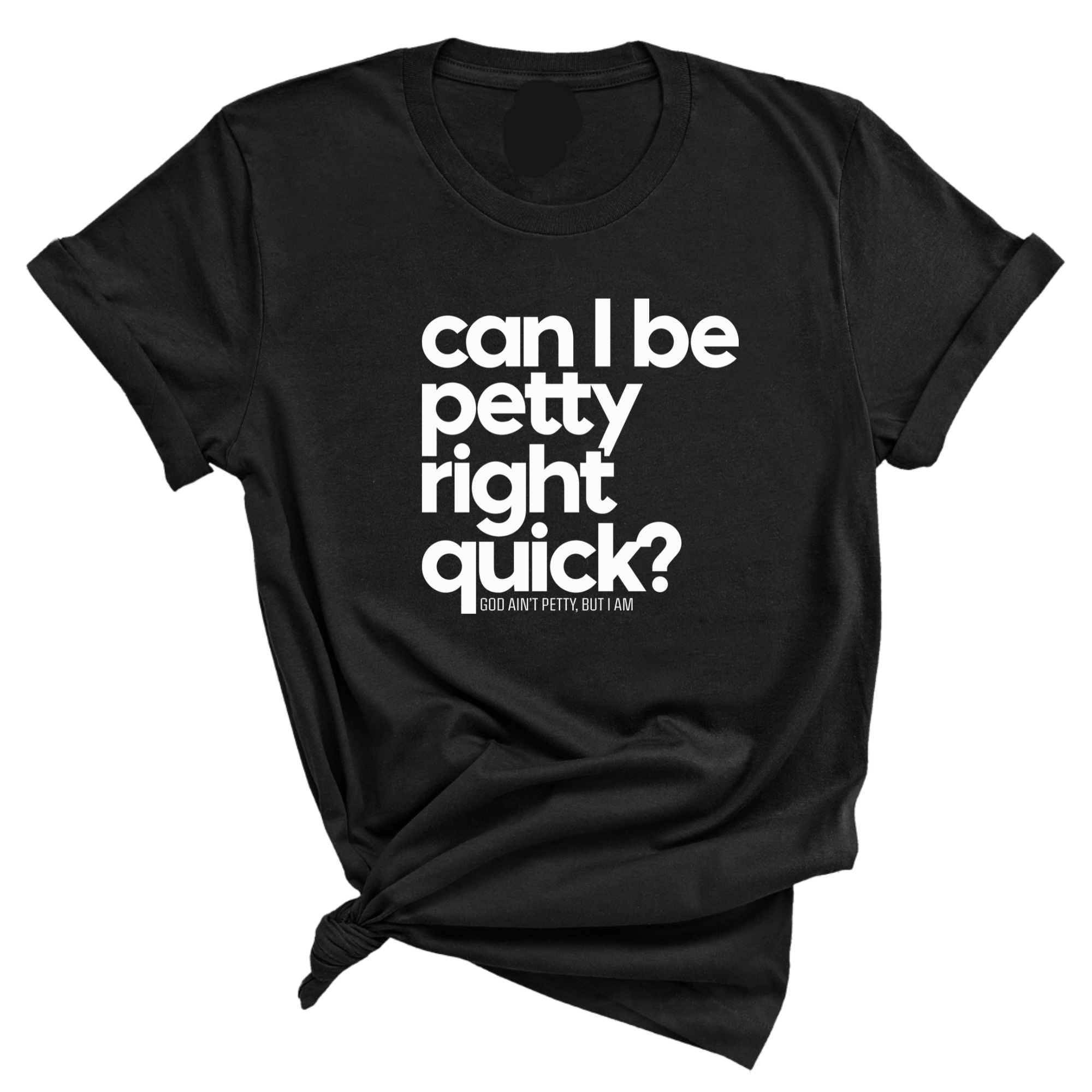 Can I Be Petty Right Quick Unisex Tee-T-Shirt-The Original God Ain't Petty But I Am