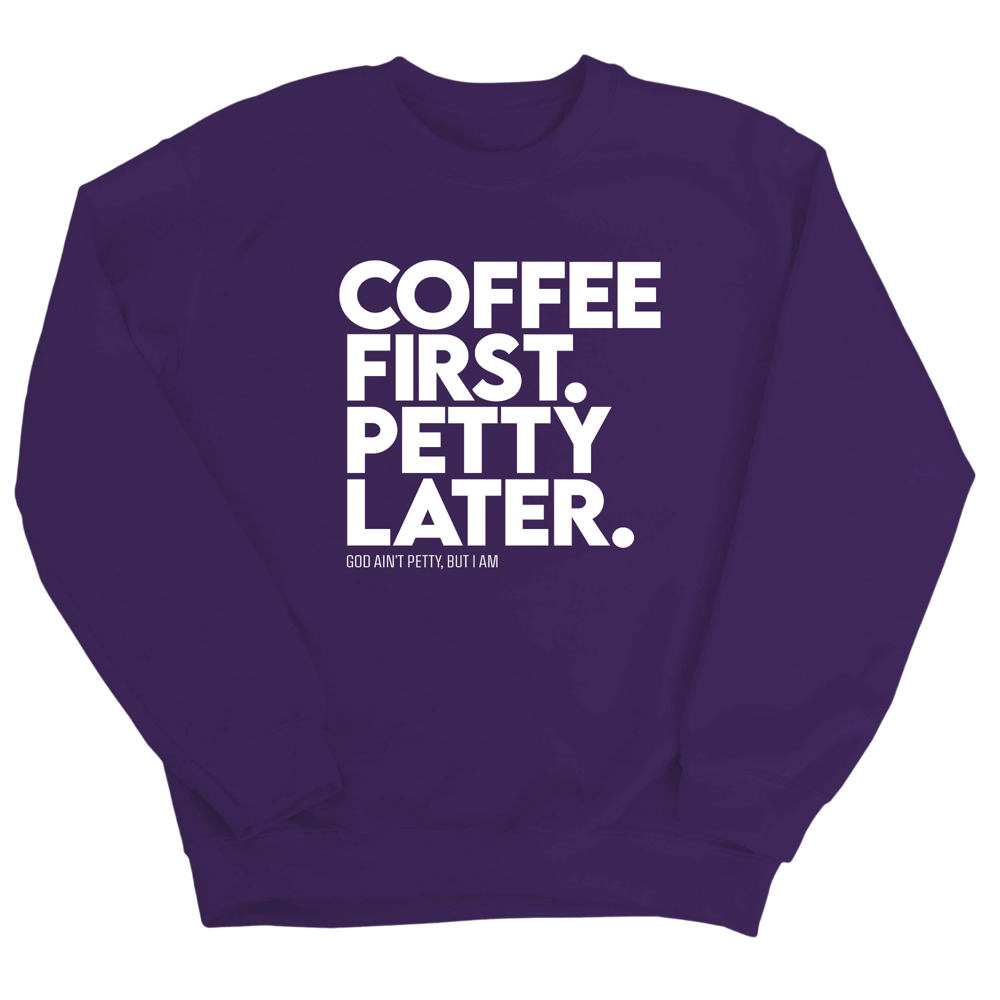 Coffee First Petty Later Unisex Sweatshirt-Sweatshirt-The Original God Ain't Petty But I Am