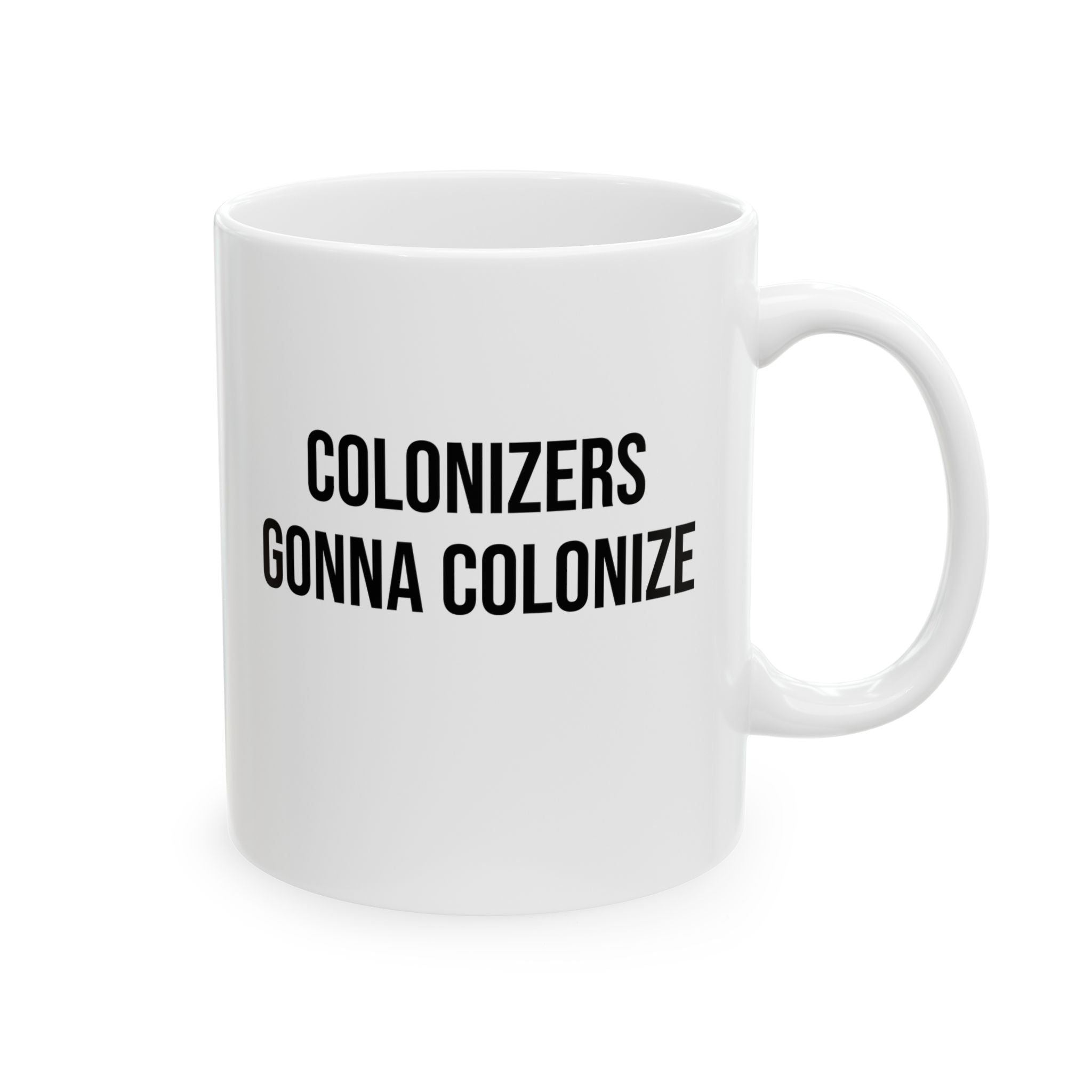 Colonizers Gonna Colonize Mug 11oz (White & Black)-Mug-The Original God Ain't Petty But I Am
