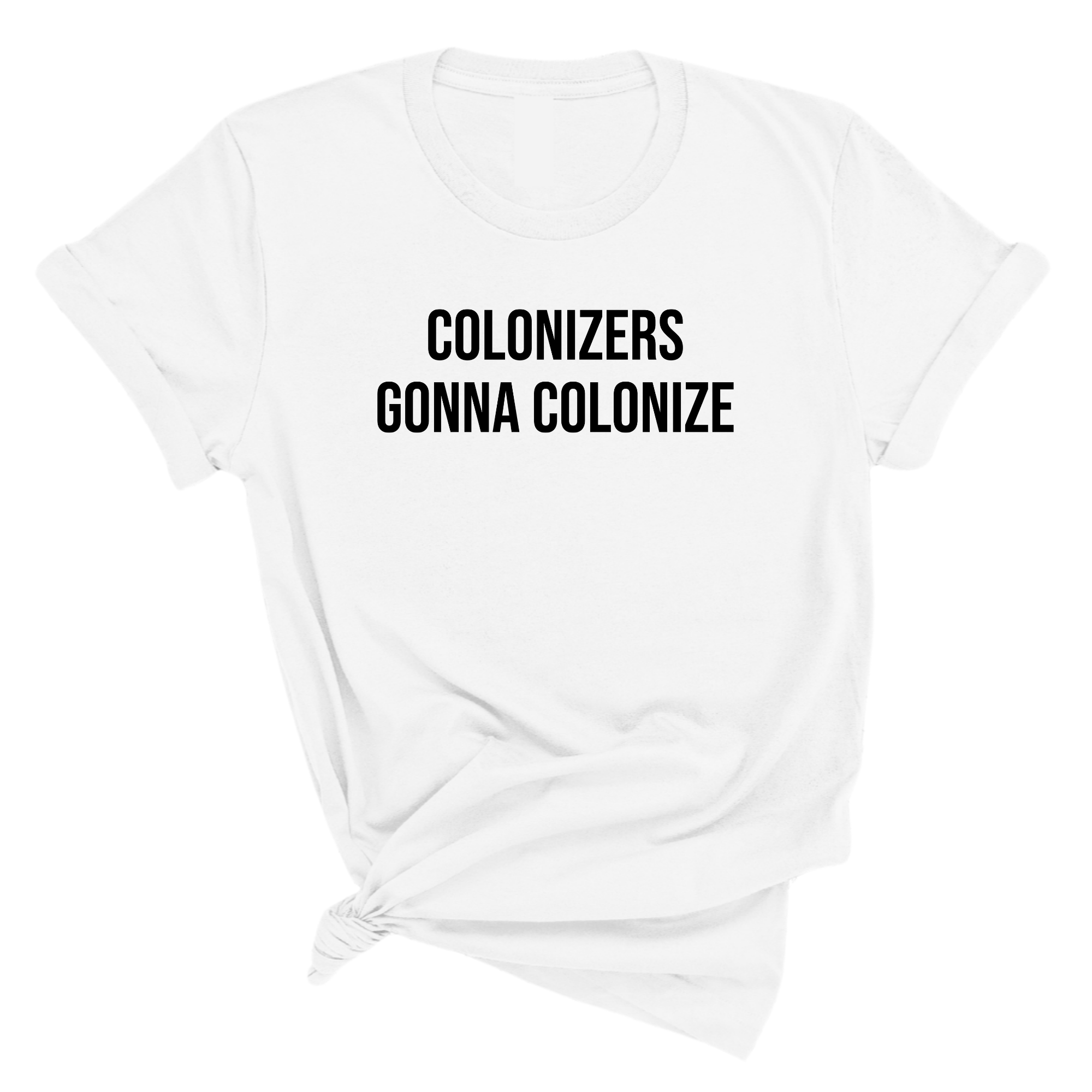 Colonizers Gonna Colonize Unisex Tee-T-Shirt-The Original God Ain't Petty But I Am