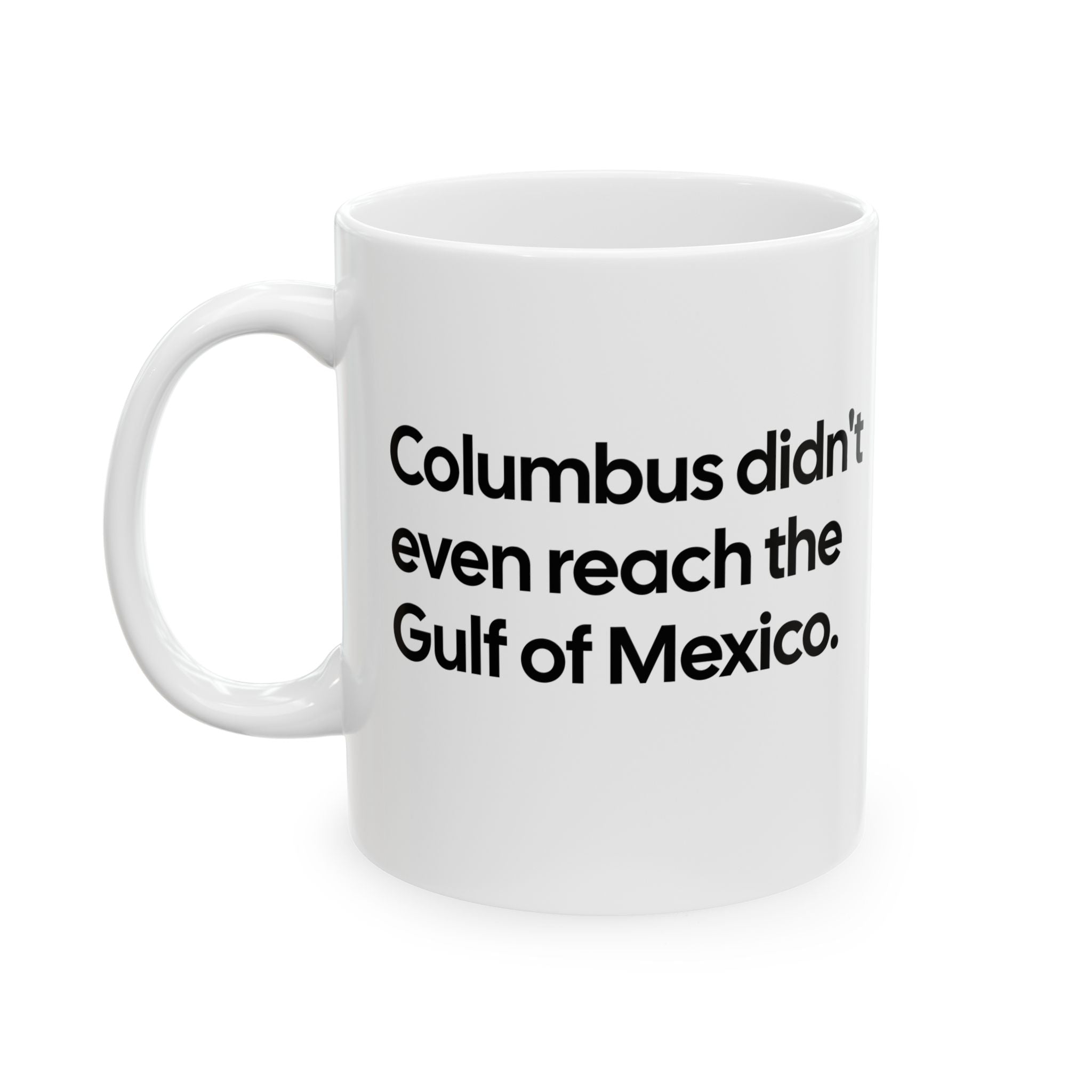 Columbus Didn't Even Reach the Gulf of Mexico Mug 11oz (White & Black)-Mug-The Original God Ain't Petty But I Am