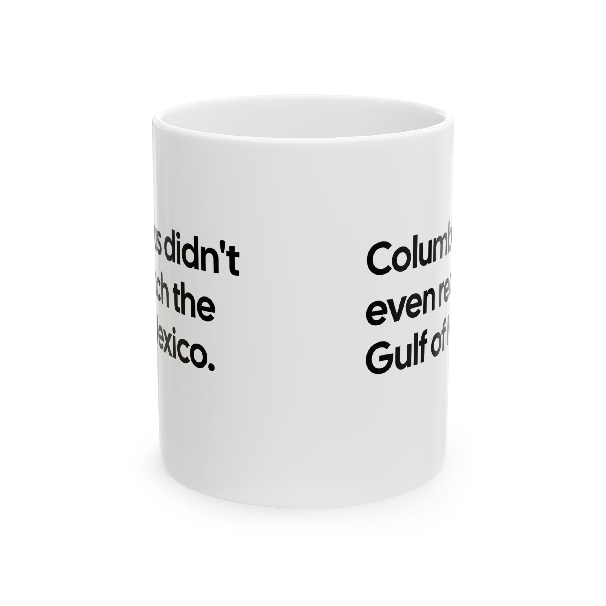 Columbus Didn't Even Reach the Gulf of Mexico Mug 11oz (White & Black)-Mug-The Original God Ain't Petty But I Am