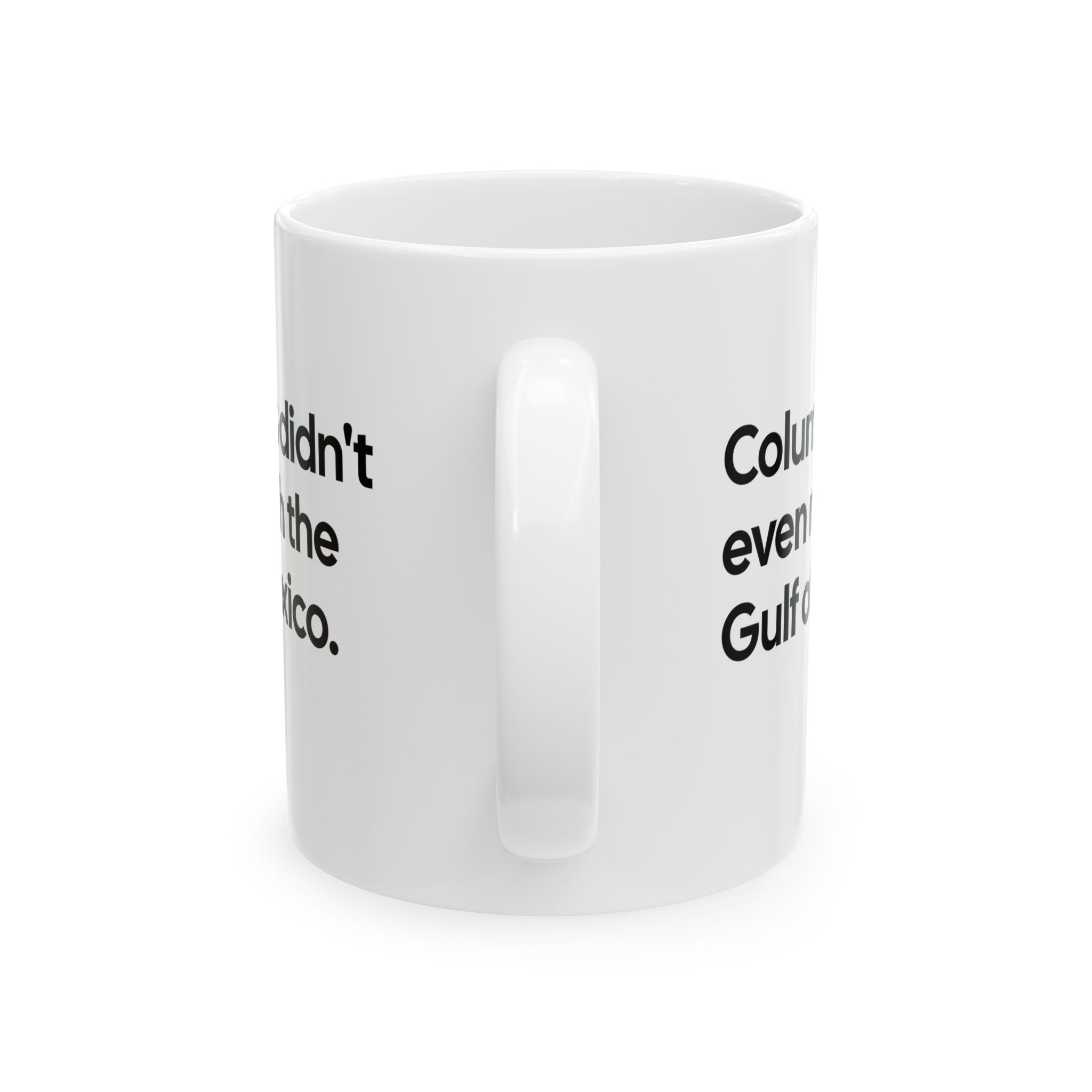 Columbus Didn't Even Reach the Gulf of Mexico Mug 11oz (White & Black)-Mug-The Original God Ain't Petty But I Am