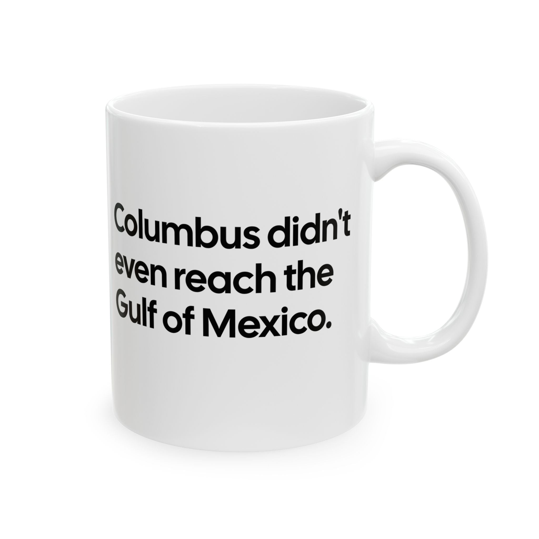 Columbus Didn't Even Reach the Gulf of Mexico Mug 11oz (White & Black)-Mug-The Original God Ain't Petty But I Am