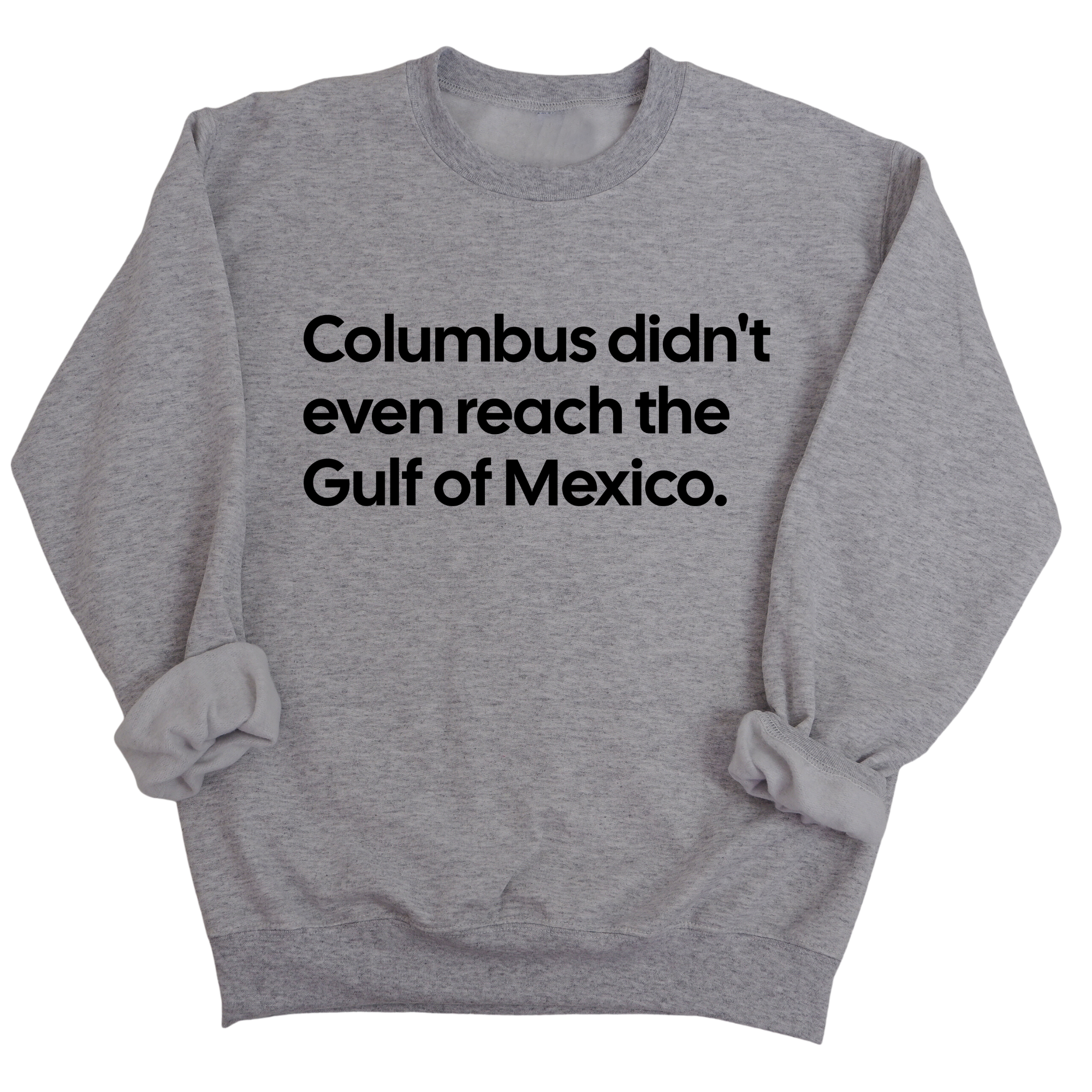 Columbus Didn't Even Reach the Gulf of Mexico Unisex Sweatshirt-Sweatshirt-The Original God Ain't Petty But I Am