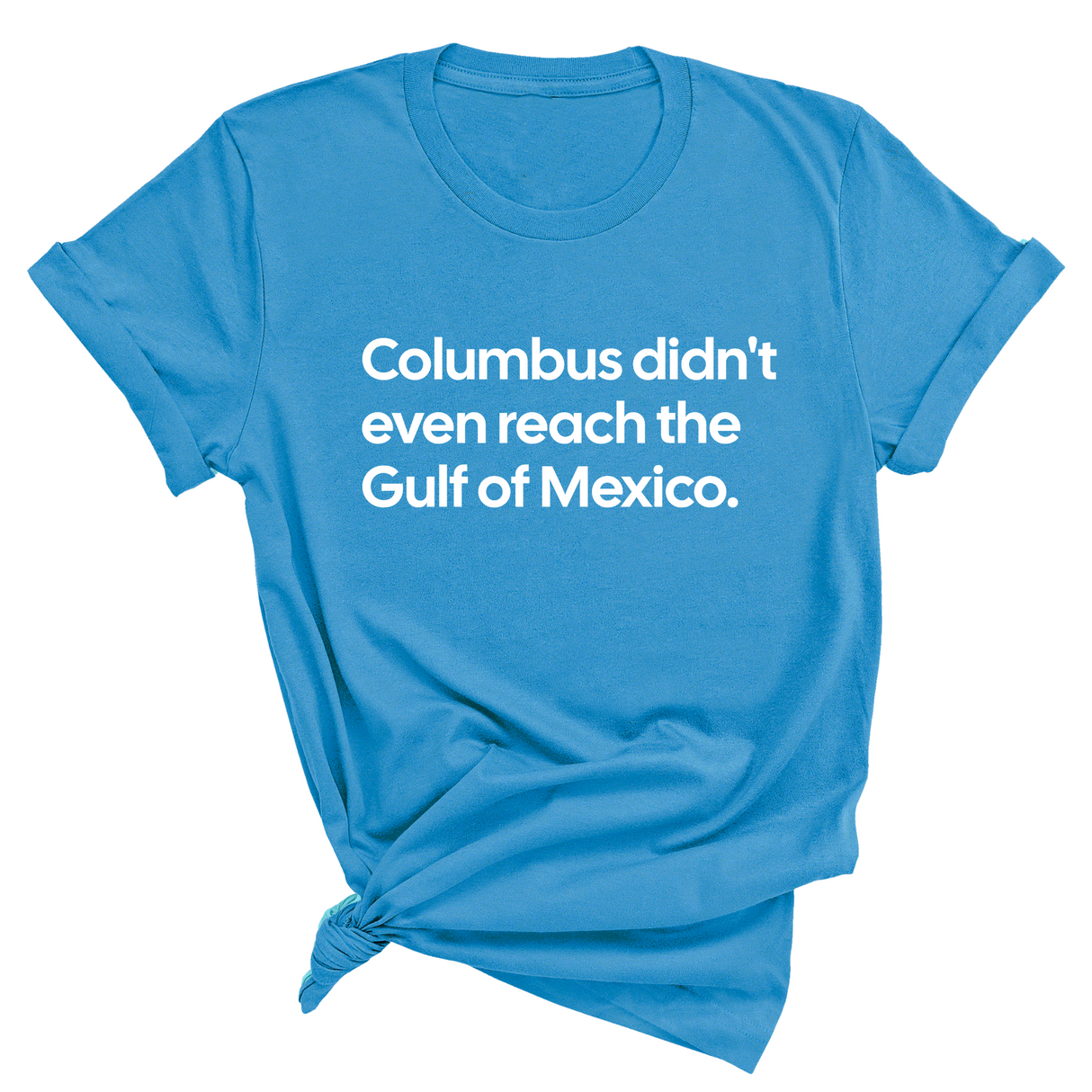 Columbus Didn't Even Reach the Gulf of Mexico Unisex Tee-T-Shirt-The Original God Ain't Petty But I Am