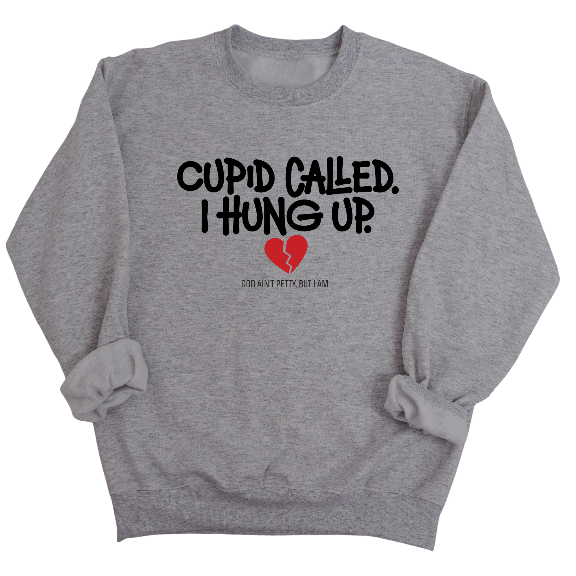 Cupid Called I hung up Unisex Sweatshirt-Sweatshirt-The Original God Ain't Petty But I Am