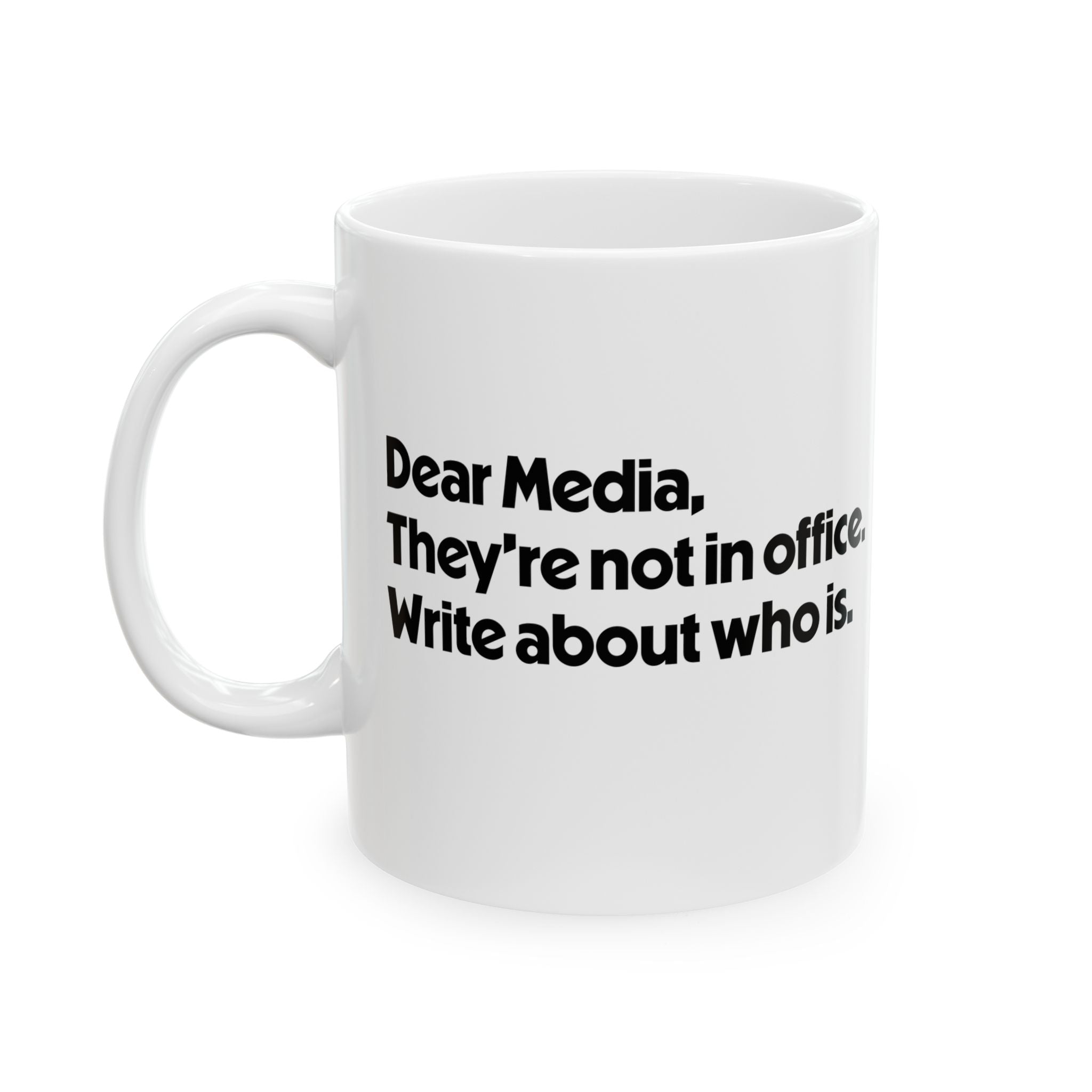 Dear Media, They’re Not in Office. Write About Who Is Mug 11oz (White & Black)-Mug-The Original God Ain't Petty But I Am