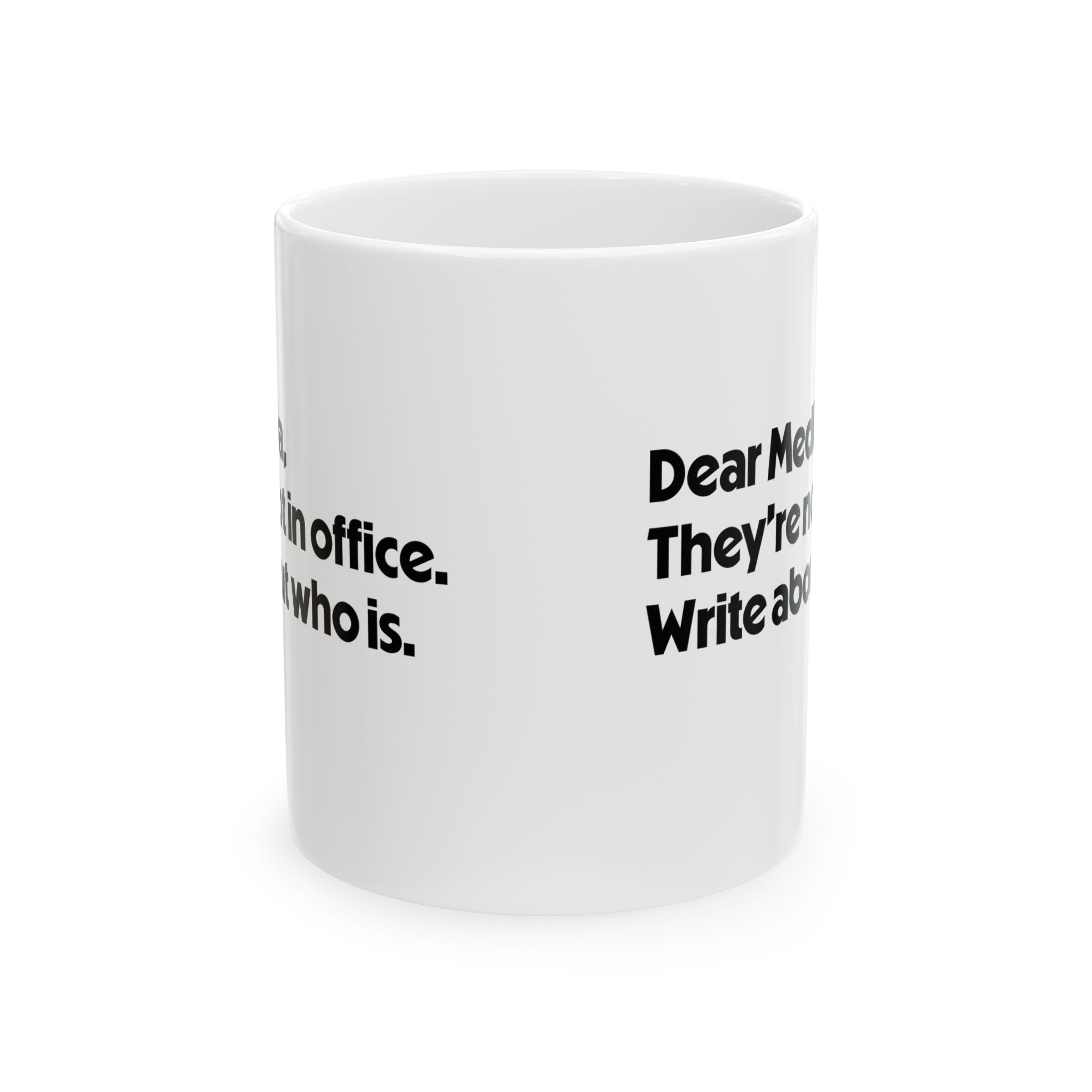 Dear Media, They’re Not in Office. Write About Who Is Mug 11oz (White & Black)-Mug-The Original God Ain't Petty But I Am
